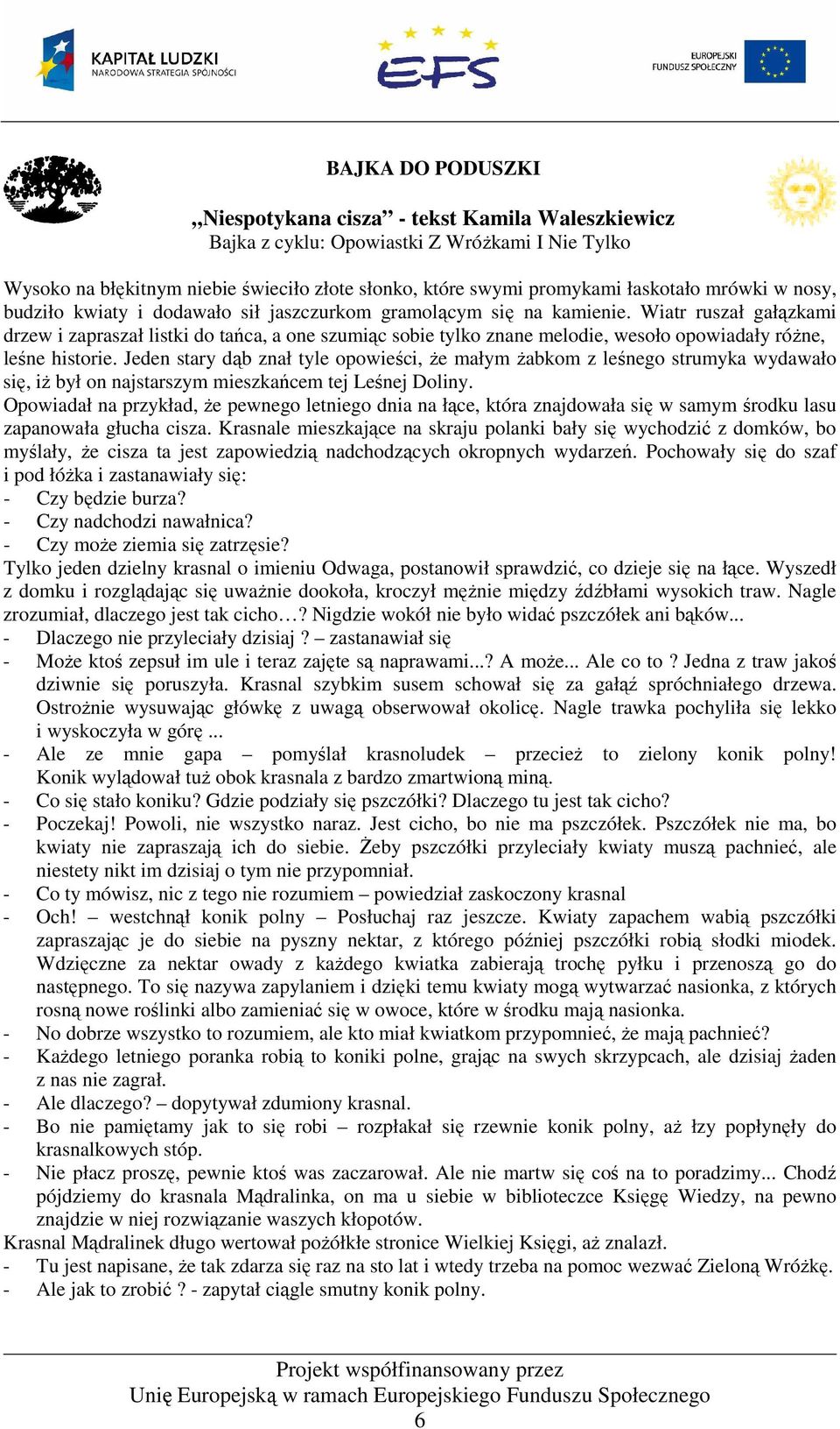 Wiatr ruszał gałązkami drzew i zapraszał listki do tańca, a one szumiąc sobie tylko znane melodie, wesoło opowiadały róŝne, leśne historie.