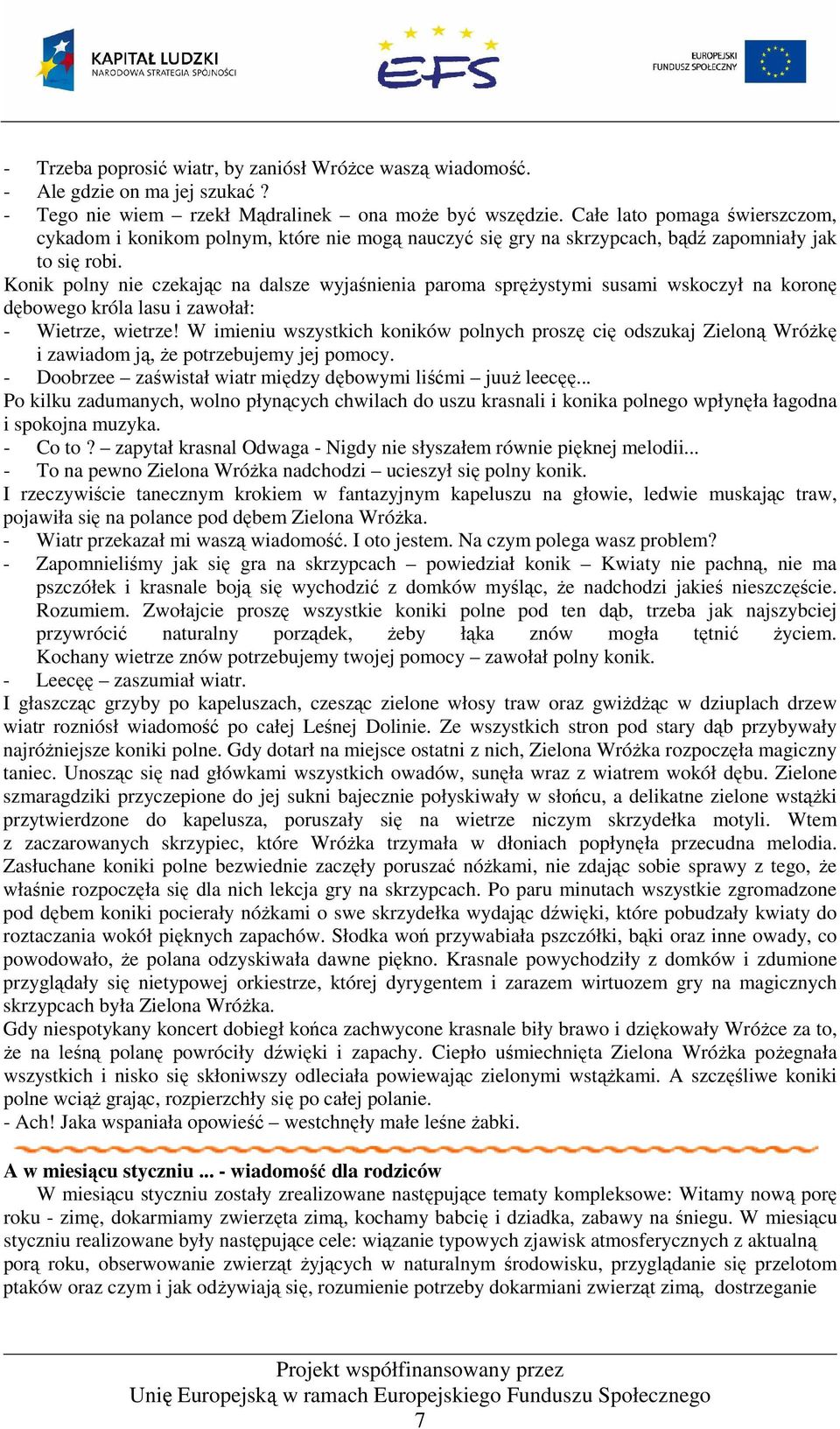 Konik polny nie czekając na dalsze wyjaśnienia paroma spręŝystymi susami wskoczył na koronę dębowego króla lasu i zawołał: - Wietrze, wietrze!