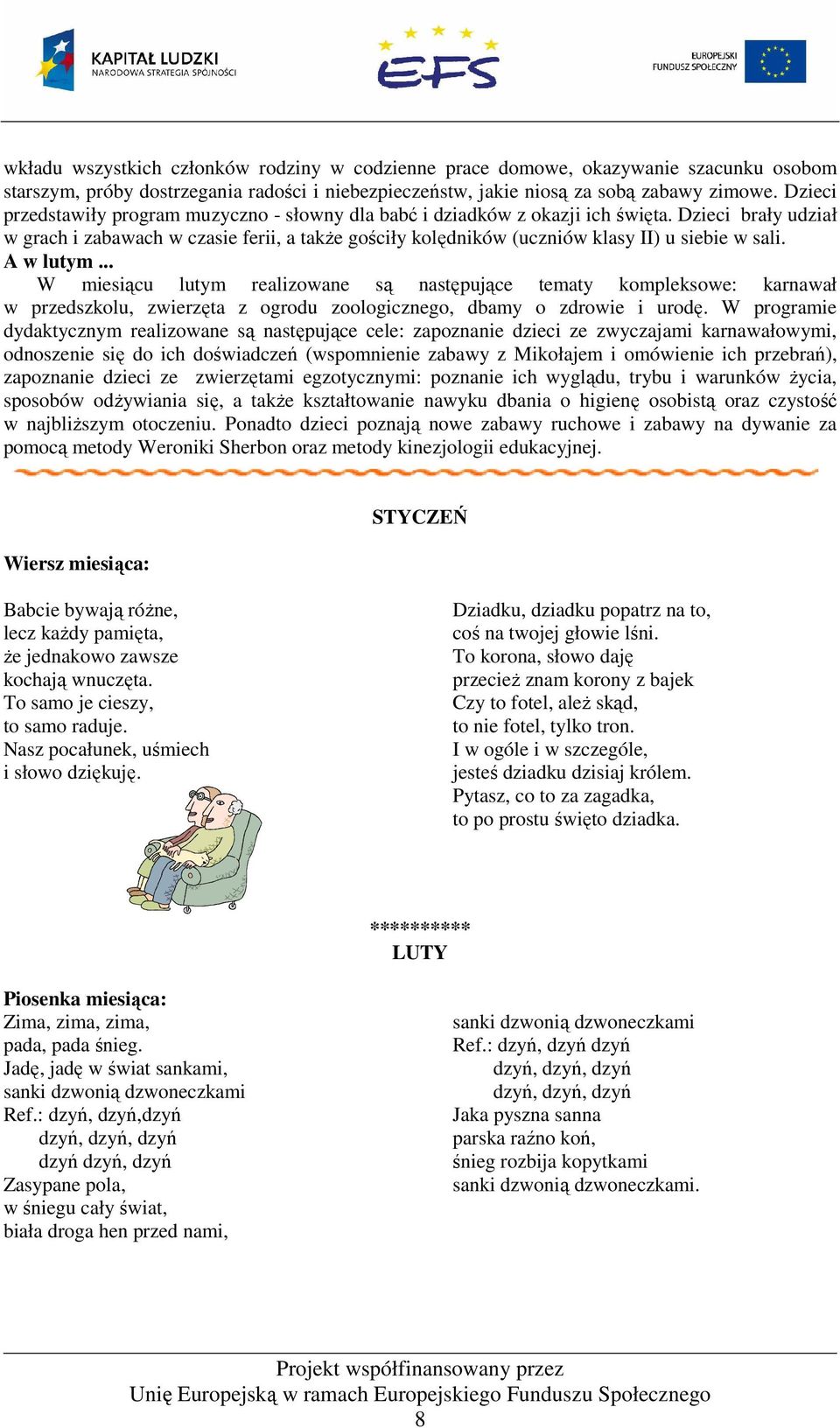 Dzieci brały udział w grach i zabawach w czasie ferii, a takŝe gościły kolędników (uczniów klasy II) u siebie w sali. A w lutym.