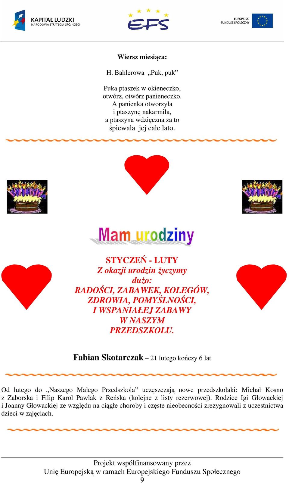 STYCZEŃ - LUTY Z okazji urodzin Ŝyczymy duŝo: RADOŚCI, ZABAWEK, KOLEGÓW, ZDROWIA, POMYŚLNOŚCI, I WSPANIAŁEJ ZABAWY W NASZYM PRZEDSZKOLU.