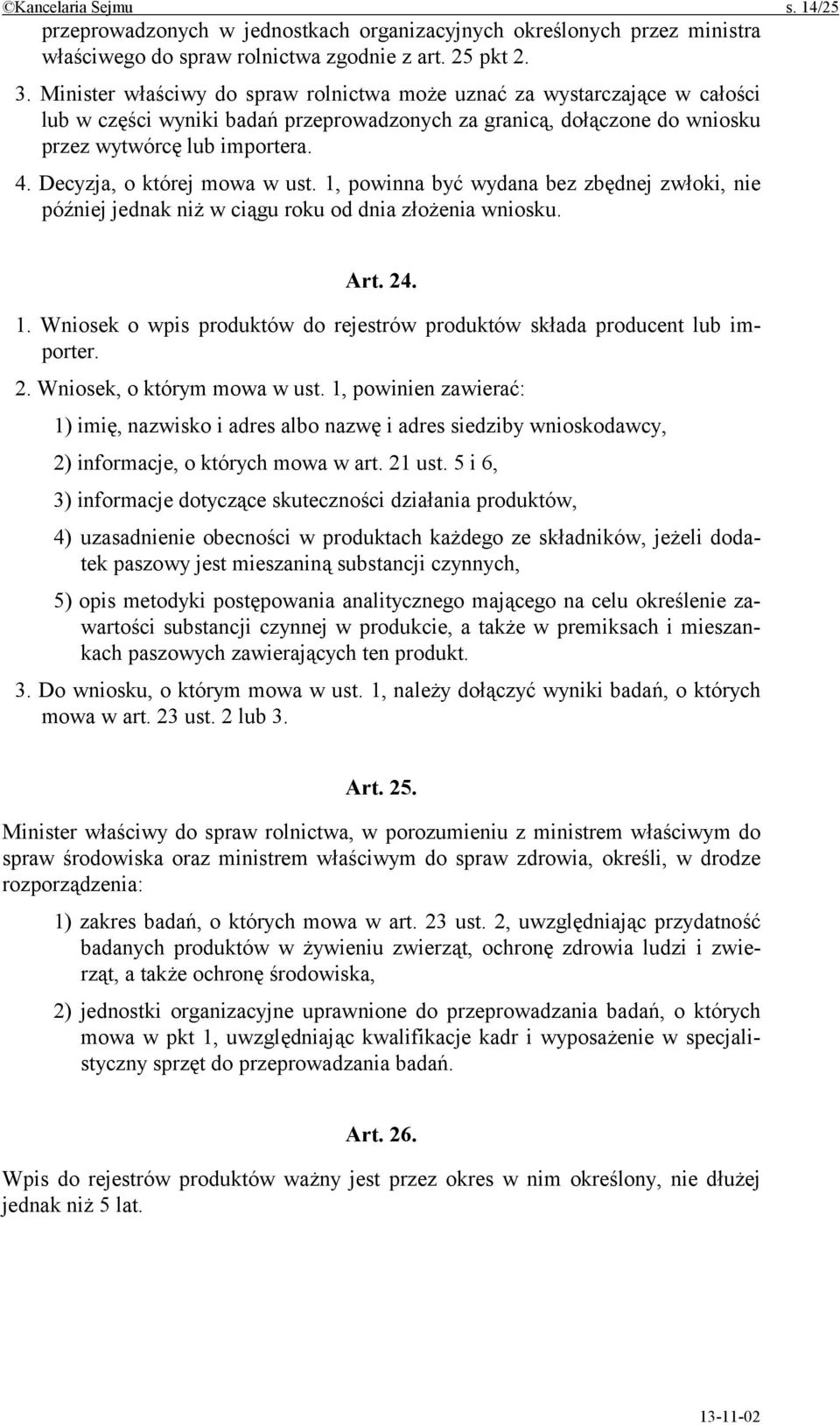 Decyzja, o której mowa w ust. 1, powinna być wydana bez zbędnej zwłoki, nie później jednak niż w ciągu roku od dnia złożenia wniosku. Art. 24. 1. Wniosek o wpis produktów do rejestrów produktów składa producent lub importer.