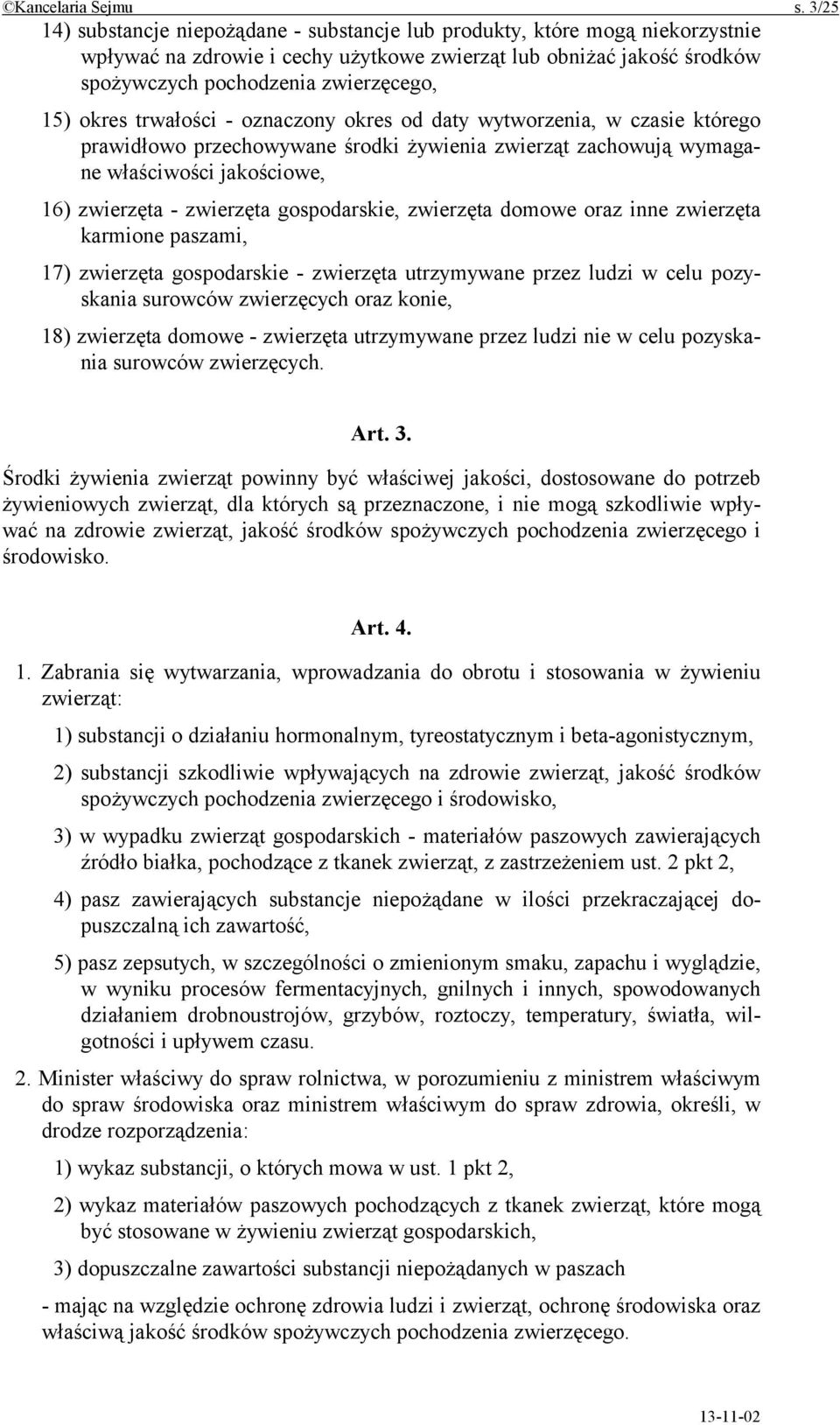 okres trwałości - oznaczony okres od daty wytworzenia, w czasie którego prawidłowo przechowywane środki żywienia zwierząt zachowują wymagane właściwości jakościowe, 16) zwierzęta - zwierzęta