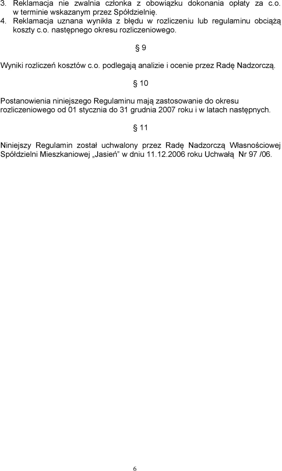 10 Postanowienia niniejszego Regulaminu mają zastosowanie do okresu rozliczeniowego od 01 stycznia do 31 grudnia 2007 roku i w latach następnych.