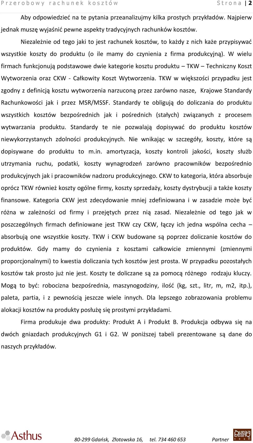 Niezależnie od tego jaki to jest rachunek kosztów, to każdy z nich każe przypisywać wszystkie koszty do produktu (o ile mamy do czynienia z firma produkcyjną).