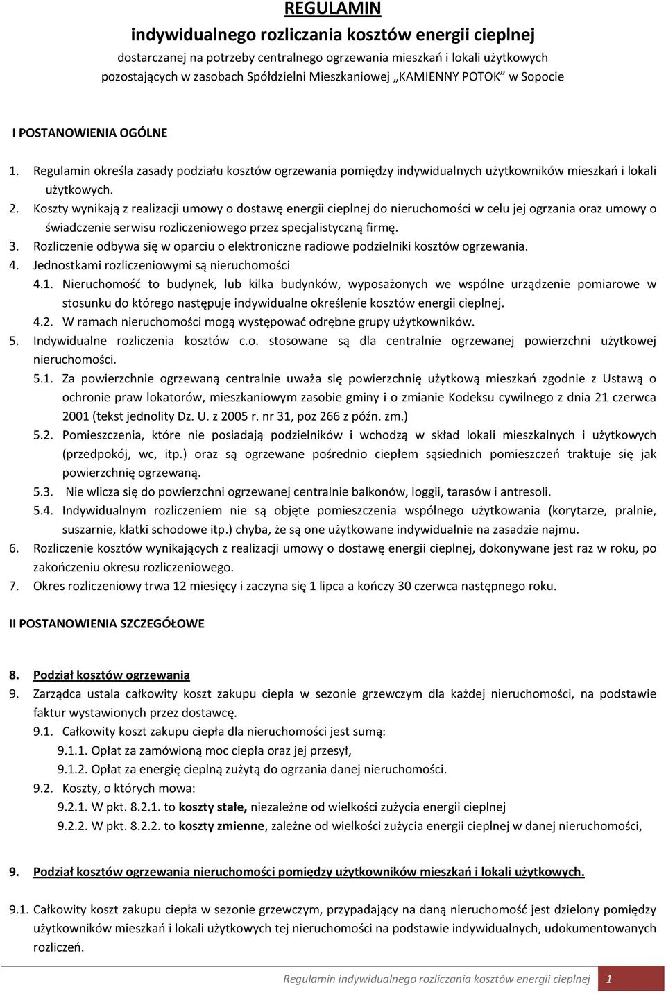 Koszty wynikają z realizacji umowy o dostawę energii cieplnej do nieruchomości w celu jej ogrzania oraz umowy o świadczenie serwisu rozliczeniowego przez specjalistyczną firmę. 3.