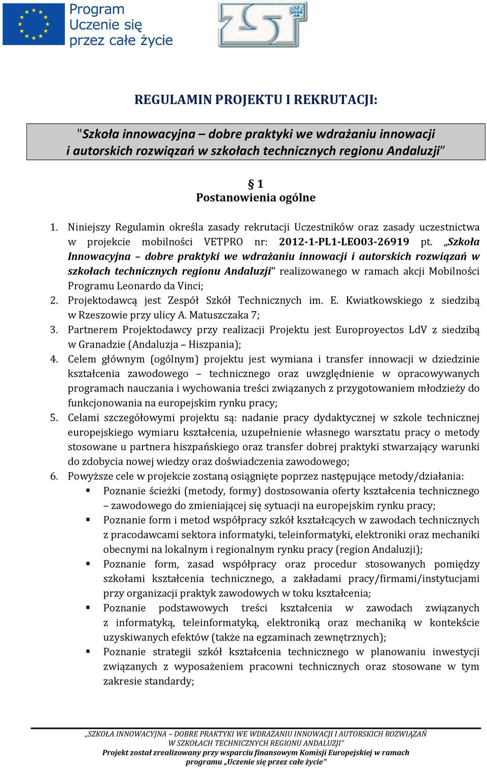 Szkoła Innowacyjna dobre praktyki we wdrażaniu innowacji i autorskich rozwiązań w szkołach technicznych regionu Andaluzji realizowanego w ramach akcji Mobilności Programu Leonardo da Vinci; 2.