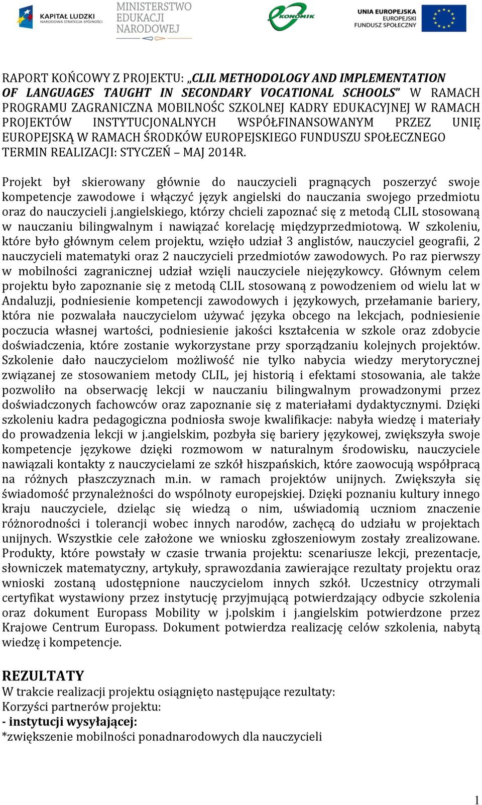 Projekt był skierowany głównie do nauczycieli pragnących poszerzyć swoje kompetencje zawodowe i włączyć język angielski do nauczania swojego przedmiotu oraz do nauczycieli j.