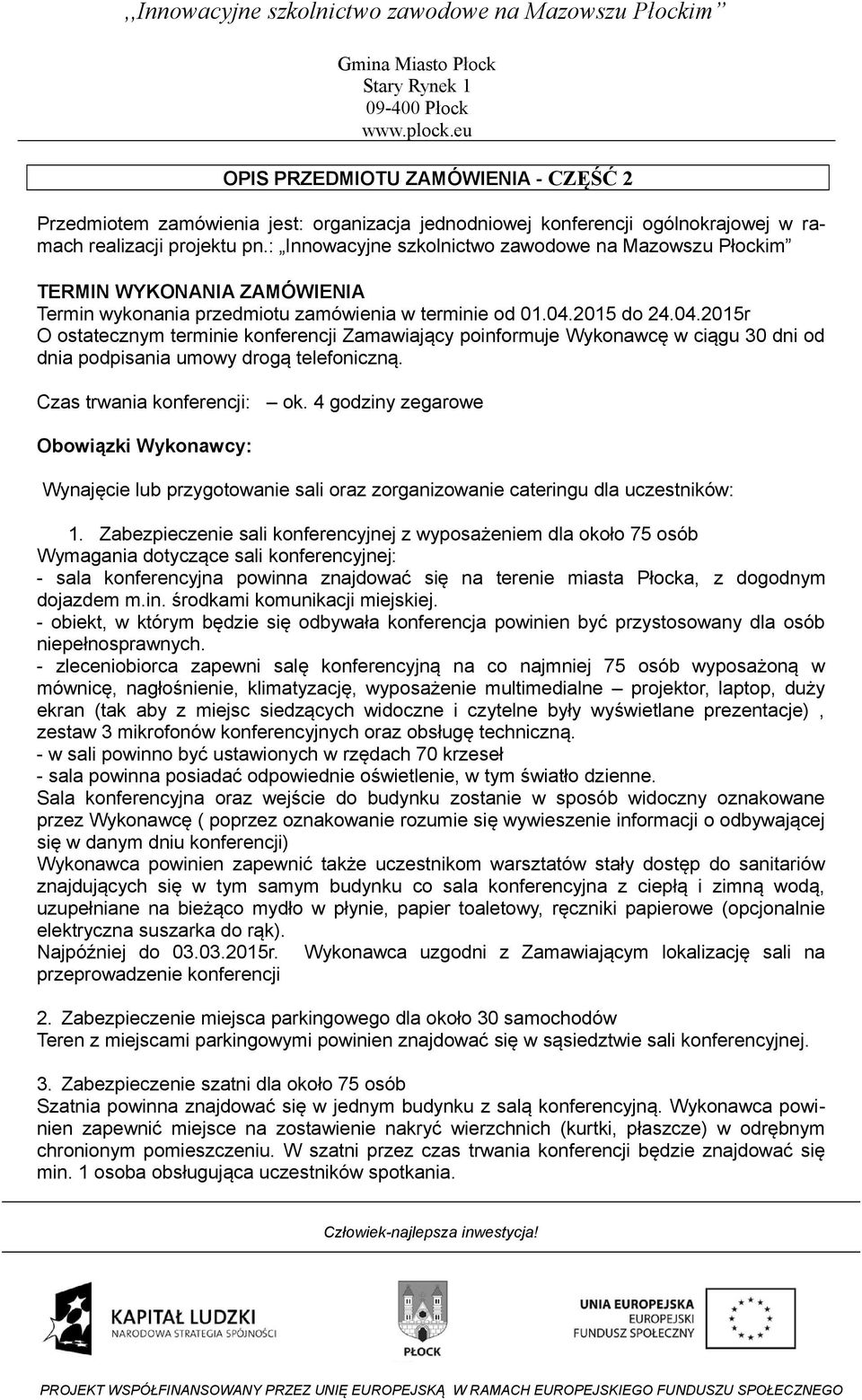 2015 do 24.04.2015r O ostatecznym terminie konferencji Zamawiający poinformuje Wykonawcę w ciągu 30 dni od dnia podpisania umowy drogą telefoniczną. Czas trwania konferencji: ok.