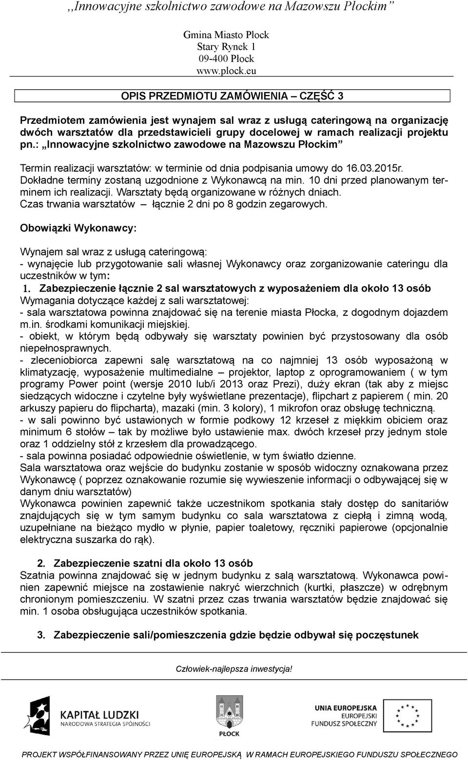 10 dni przed planowanym terminem ich realizacji. Warsztaty będą organizowane w różnych dniach. Czas trwania warsztatów łącznie 2 dni po 8 godzin zegarowych.