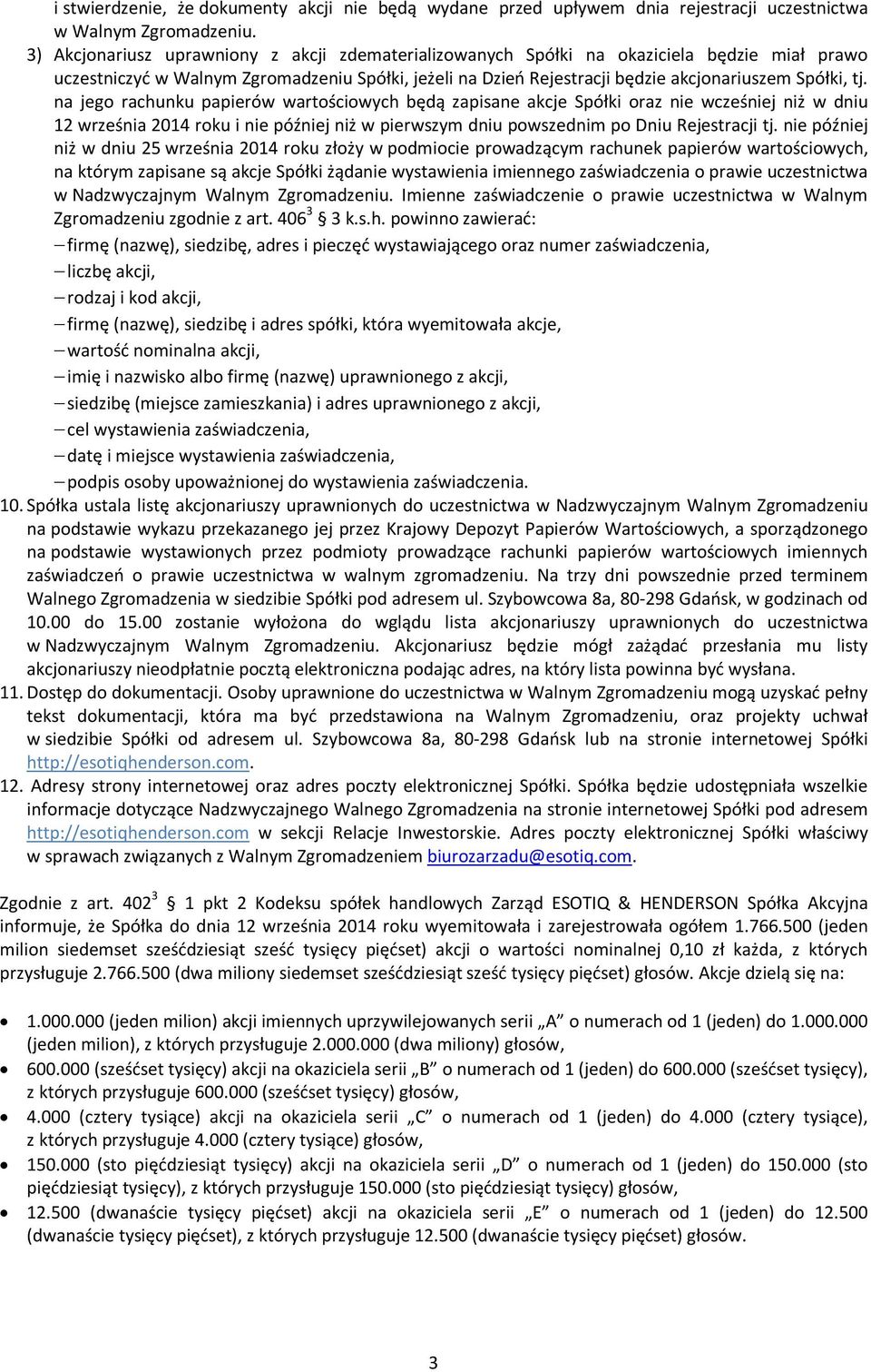 na jego rachunku papierów wartościowych będą zapisane akcje Spółki oraz nie wcześniej niż w dniu 12 września 2014 roku i nie później niż w pierwszym dniu powszednim po Dniu Rejestracji tj.