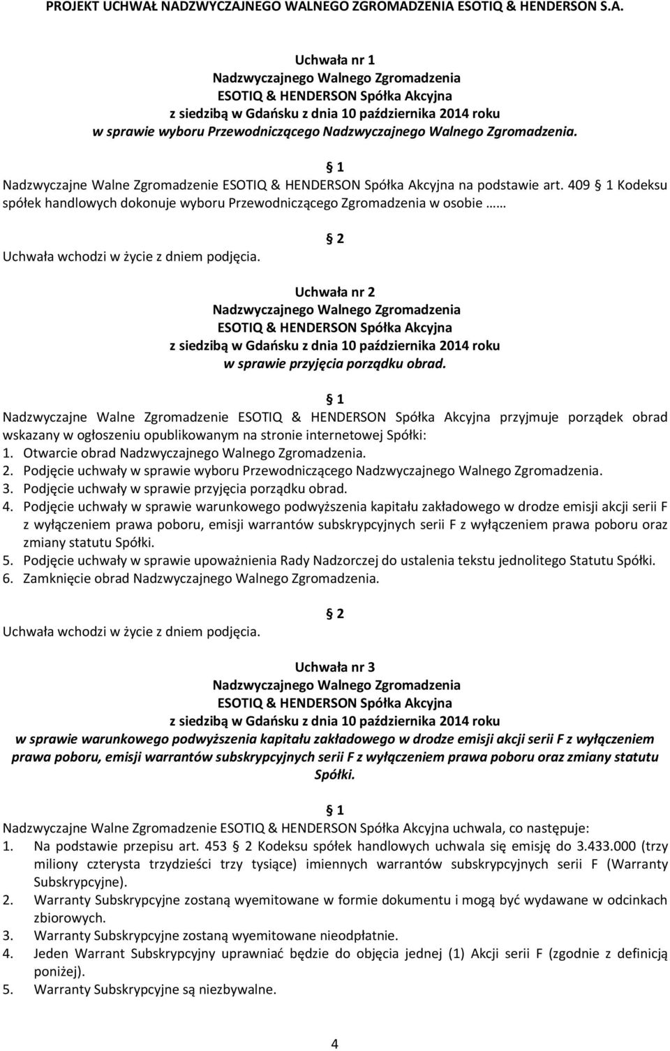 Nadzwyczajne Walne Zgromadzenie przyjmuje porządek obrad wskazany w ogłoszeniu opublikowanym na stronie internetowej Spółki: 1. Otwarcie obrad. 2. Podjęcie uchwały w sprawie wyboru Przewodniczącego.