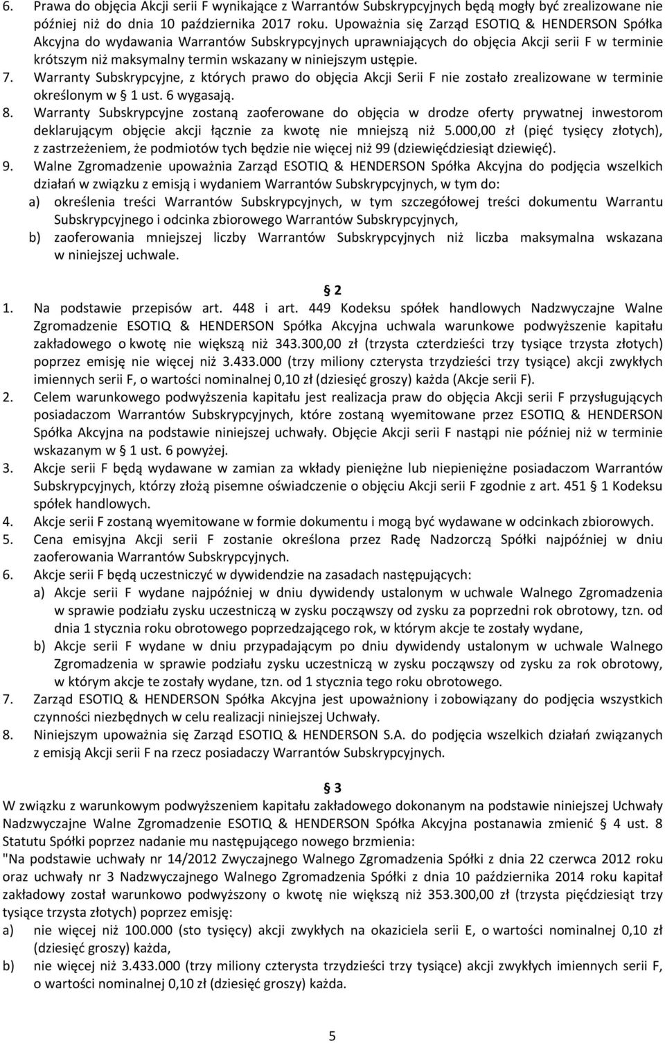 ustępie. 7. Warranty Subskrypcyjne, z których prawo do objęcia Akcji Serii F nie zostało zrealizowane w terminie określonym w ust. 6 wygasają. 8.