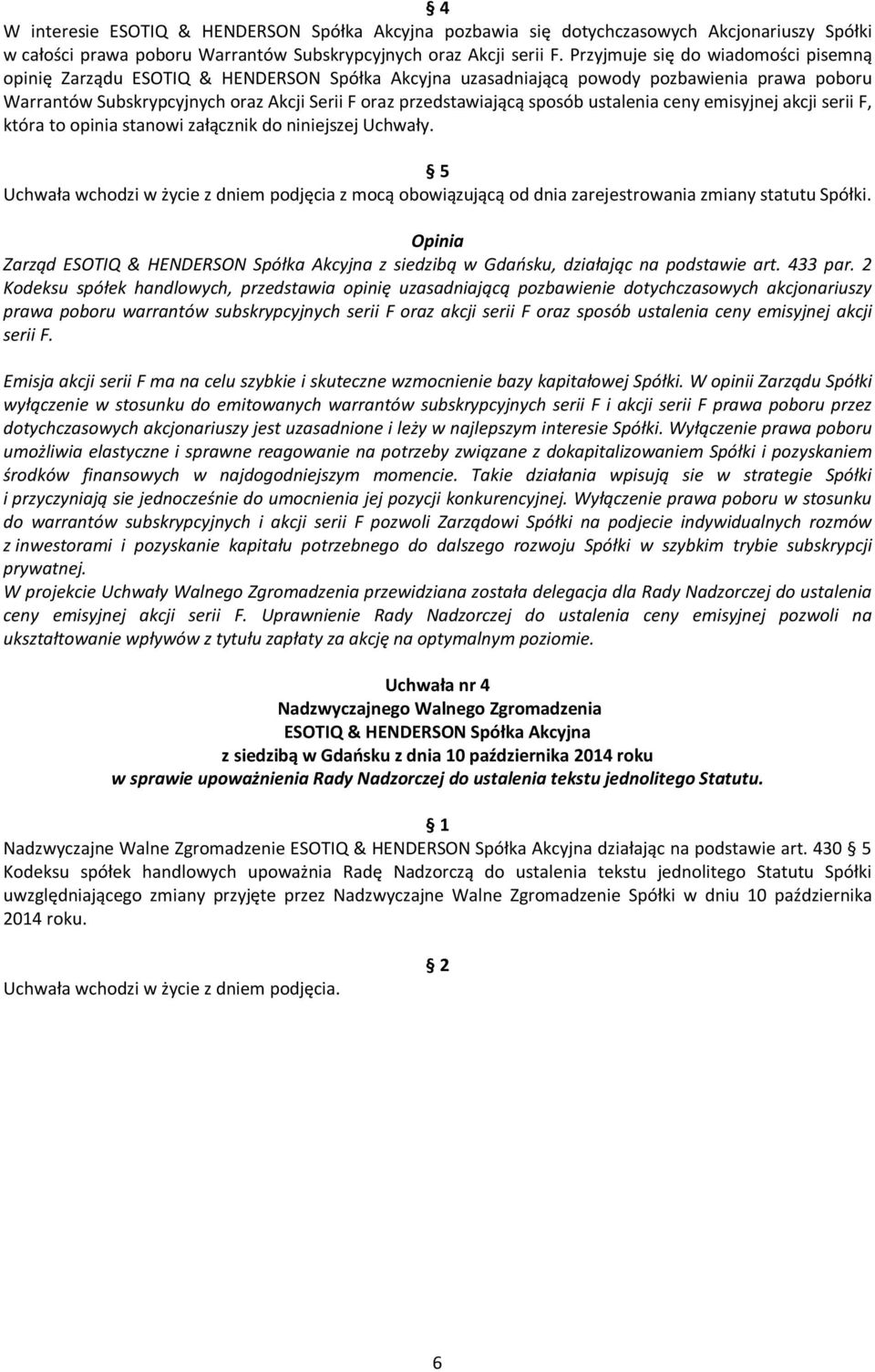 akcji serii F, która to opinia stanowi załącznik do niniejszej Uchwały. 5 Uchwała wchodzi w życie z dniem podjęcia z mocą obowiązującą od dnia zarejestrowania zmiany statutu Spółki.