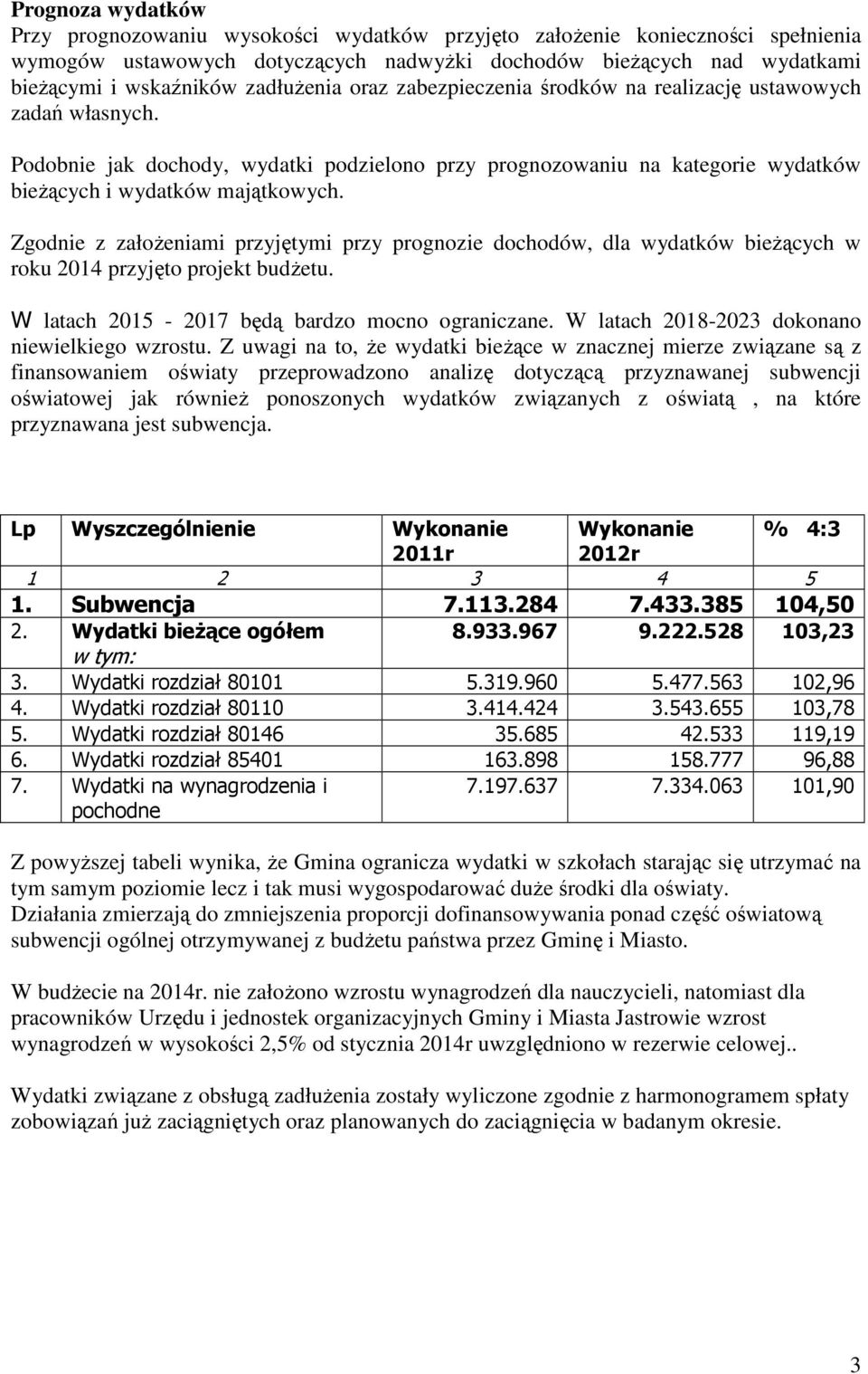 Zgodnie z załoŝeniami przyjętymi przy prognozie dochodów, dla wydatków bieŝących w roku 2014 przyjęto projekt budŝetu. W latach 2015-2017 będą bardzo mocno ograniczane.