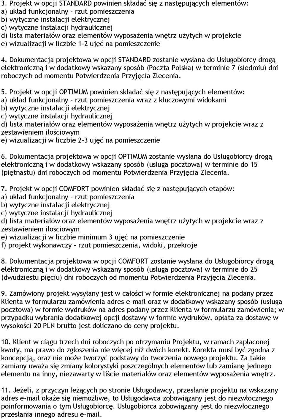 Dokumentacja projektowa w opcji STANDARD zostanie wysłana do Usługobiorcy drogą elektroniczną i w dodatkowy wskazany sposób (Poczta Polska) w terminie 7 (siedmiu) dni roboczych od momentu