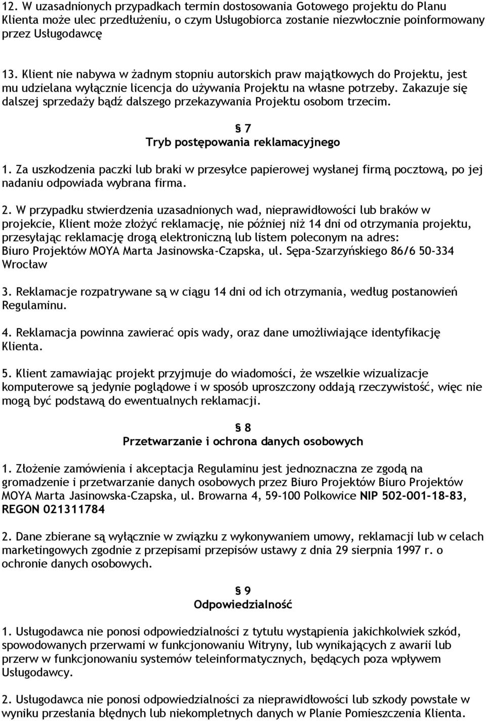 Zakazuje się dalszej sprzedaży bądź dalszego przekazywania Projektu osobom trzecim. 7 Tryb postępowania reklamacyjnego 1.