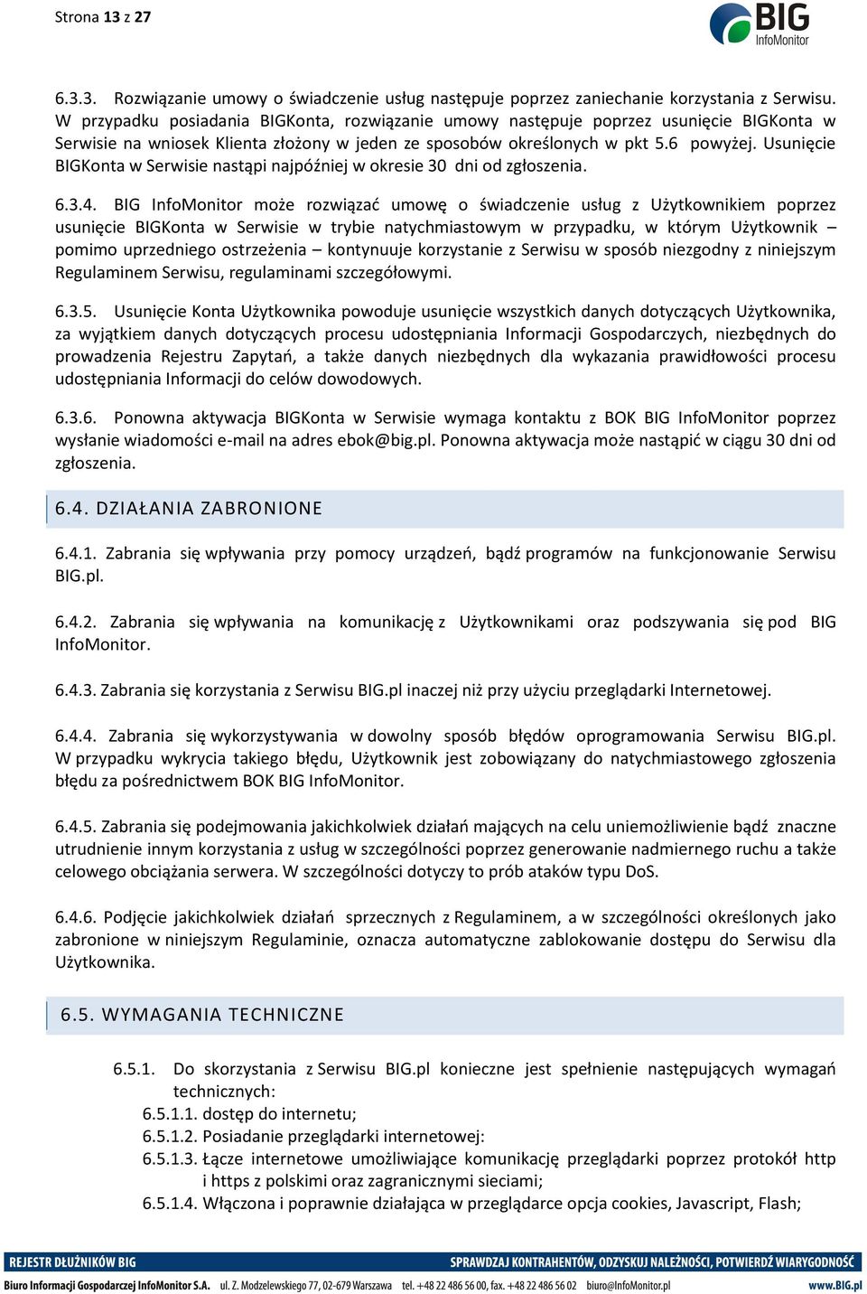 Usunięcie BIGKonta w Serwisie nastąpi najpóźniej w okresie 30 dni od zgłoszenia. 6.3.4.