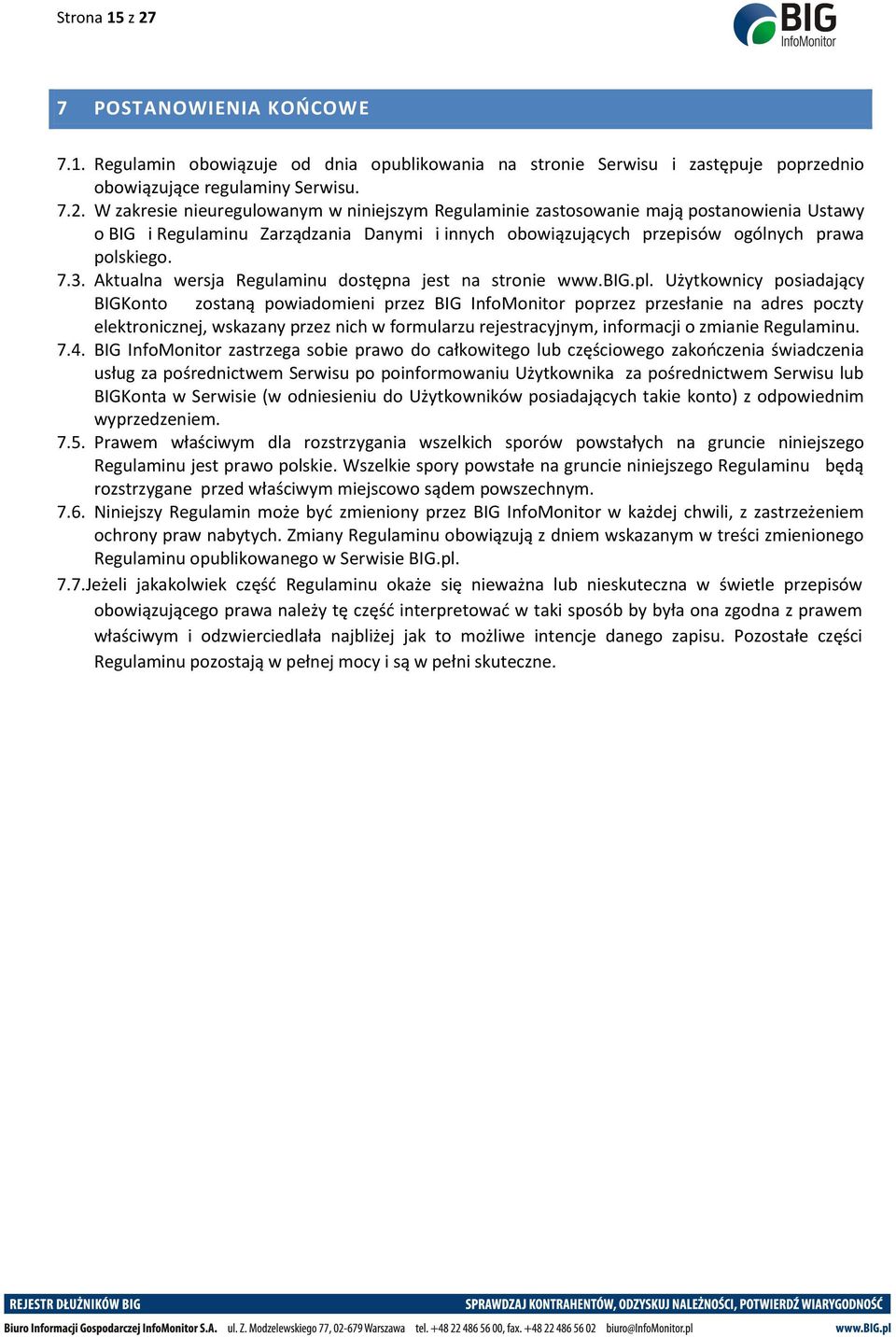 W zakresie nieuregulowanym w niniejszym Regulaminie zastosowanie mają postanowienia Ustawy o BIG i Regulaminu Zarządzania Danymi i innych obowiązujących przepisów ogólnych prawa polskiego. 7.3.