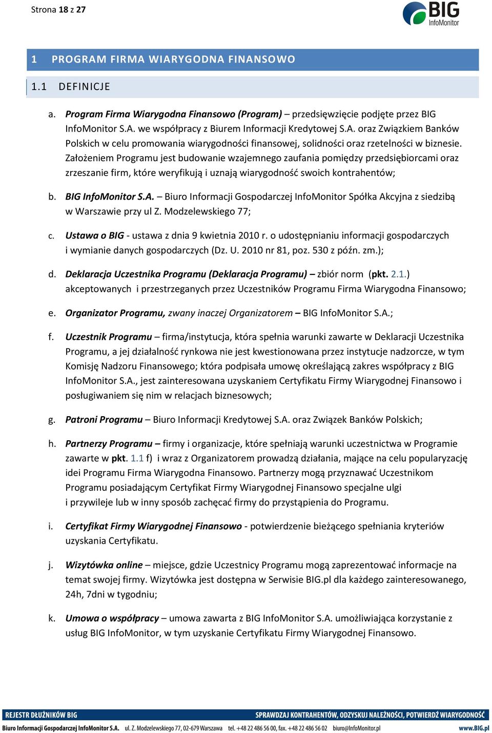 Założeniem Programu jest budowanie wzajemnego zaufania pomiędzy przedsiębiorcami oraz zrzeszanie firm, które weryfikują i uznają wiarygodność swoich kontrahentów; b. BIG InfoMonitor S.A.