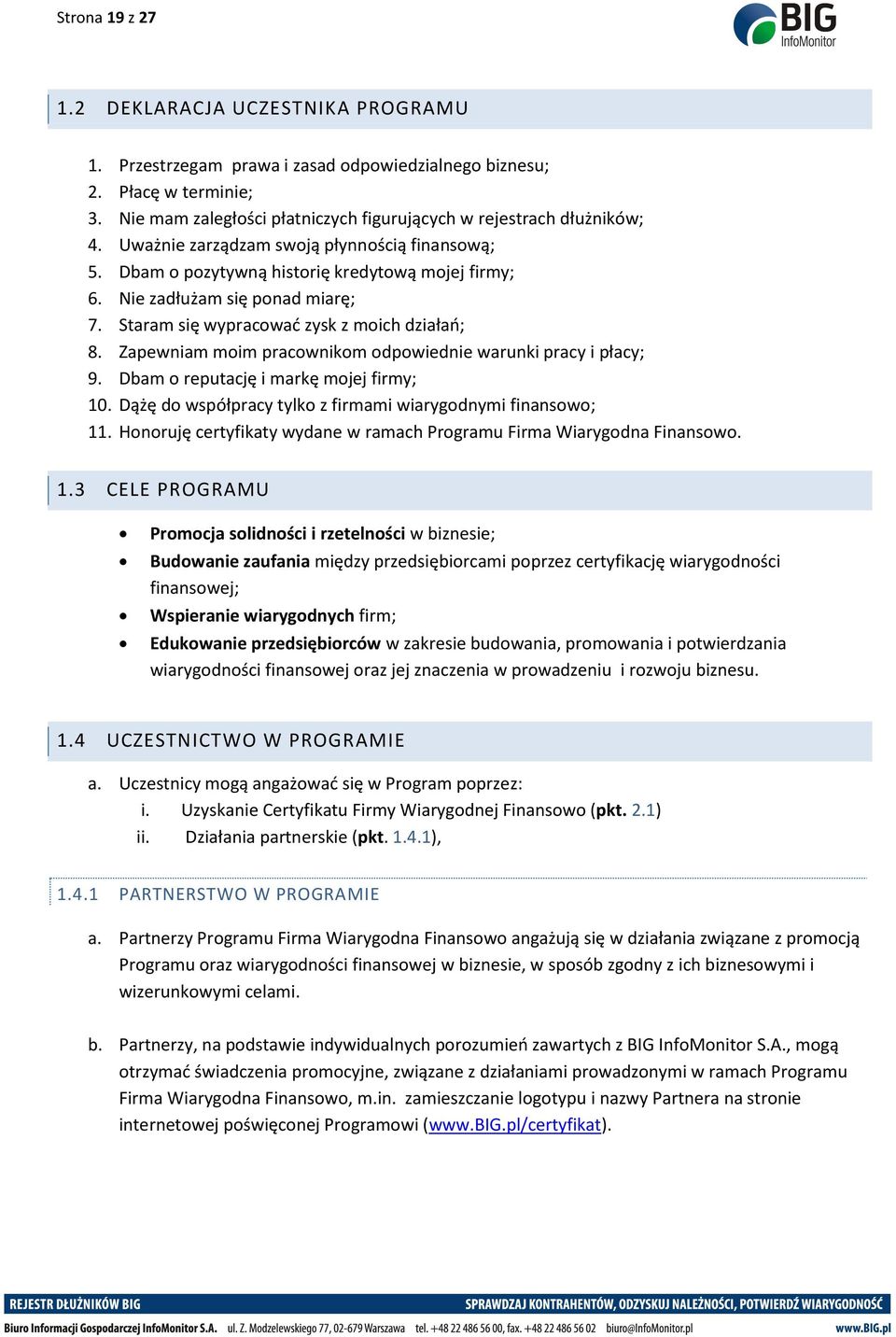 Zapewniam moim pracownikom odpowiednie warunki pracy i płacy; 9. Dbam o reputację i markę mojej firmy; 10. Dążę do współpracy tylko z firmami wiarygodnymi finansowo; 11.