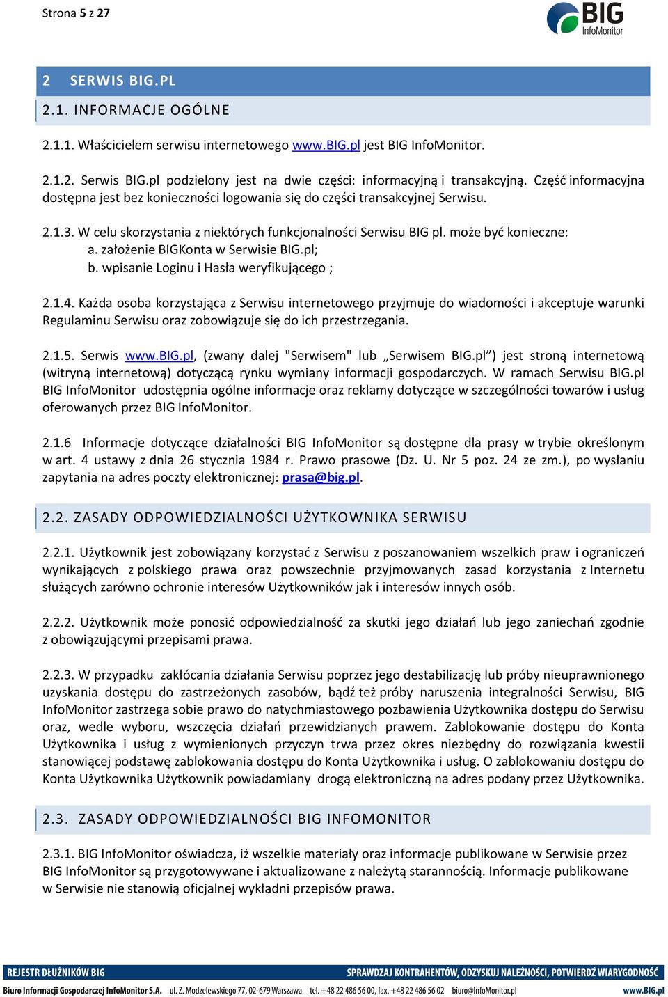 W celu skorzystania z niektórych funkcjonalności Serwisu BIG pl. może być konieczne: a. założenie BIGKonta w Serwisie BIG.pl; b. wpisanie Loginu i Hasła weryfikującego ; 2.1.4.