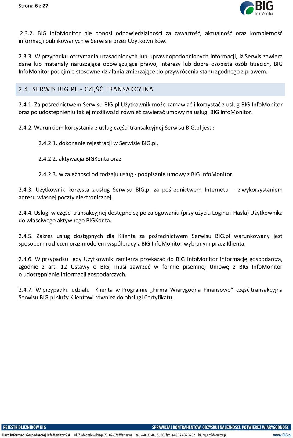 3. W przypadku otrzymania uzasadnionych lub uprawdopodobnionych informacji, iż Serwis zawiera dane lub materiały naruszające obowiązujące prawo, interesy lub dobra osobiste osób trzecich, BIG