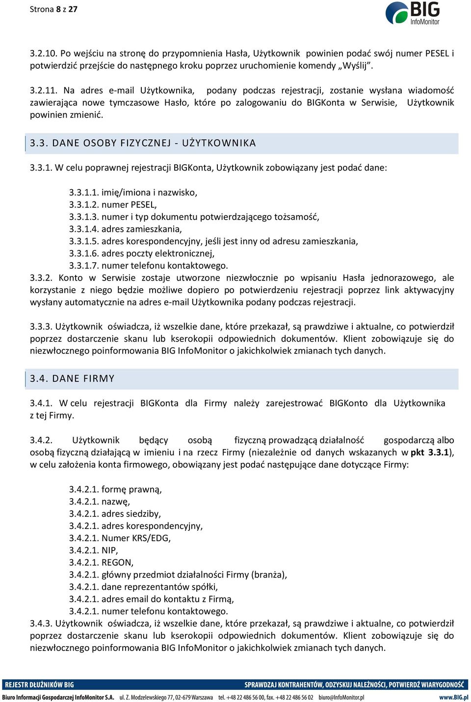 3. DANE OSOBY FIZYCZNEJ - UŻYTKOWNIKA 3.3.1. W celu poprawnej rejestracji BIGKonta, Użytkownik zobowiązany jest podać dane: 3.3.1.1. imię/imiona i nazwisko, 3.3.1.2. numer PESEL, 3.3.1.3. numer i typ dokumentu potwierdzającego tożsamość, 3.