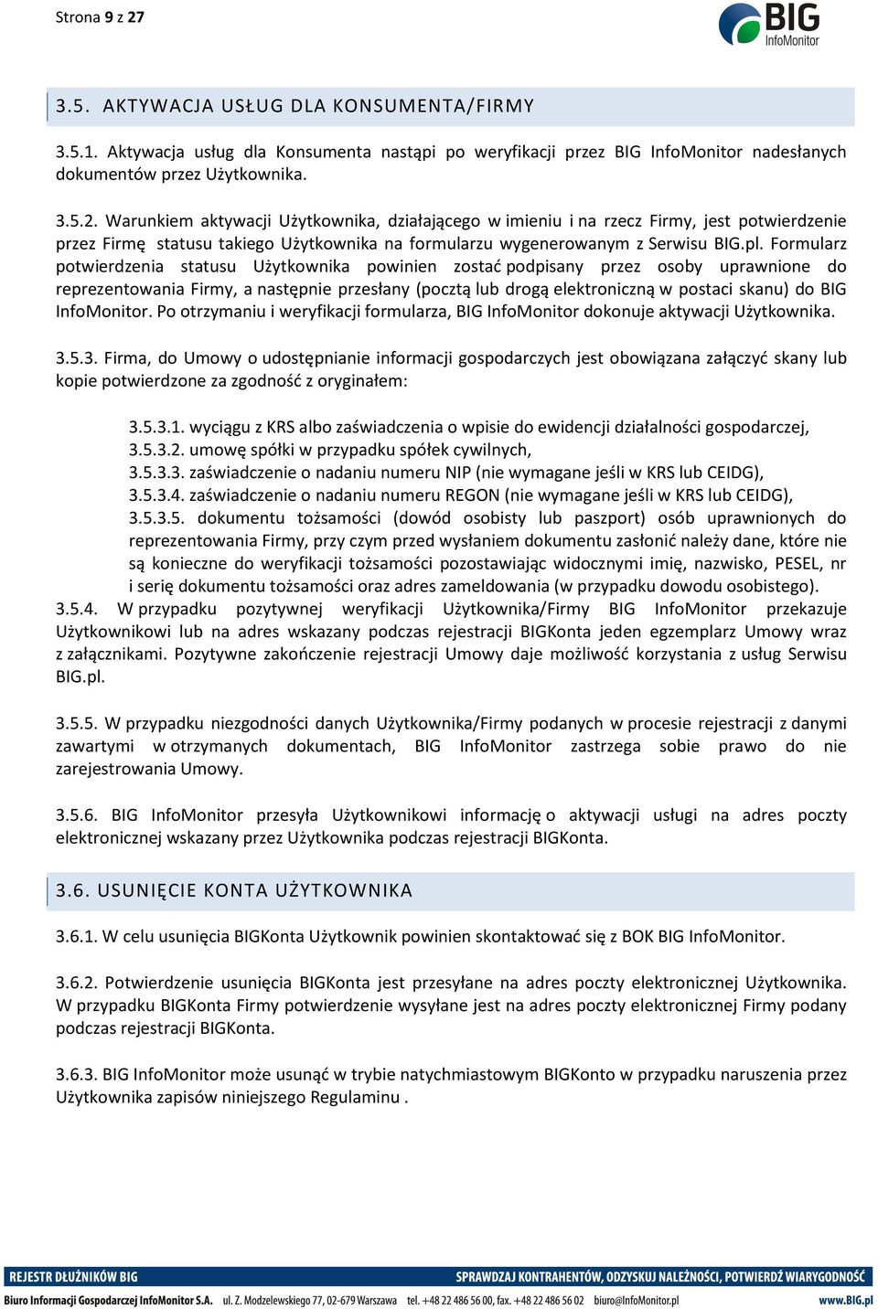 BIG InfoMonitor. Po otrzymaniu i weryfikacji formularza, BIG InfoMonitor dokonuje aktywacji Użytkownika. 3.