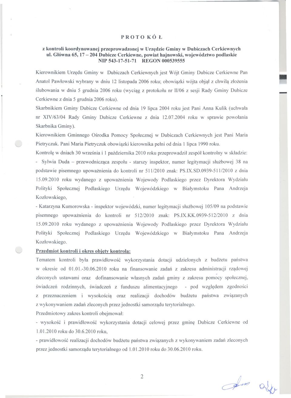 Anatol Pawlowski wybrany w dniu 12 listopada 2006 roku; obowiazki wójta objal z chwila zlozenia slubowania w dniu 5 grudnia 2006 roku (wyciag z protokolu nr 11I06z sesji Rady Gminy Dubicze Cerkiewne