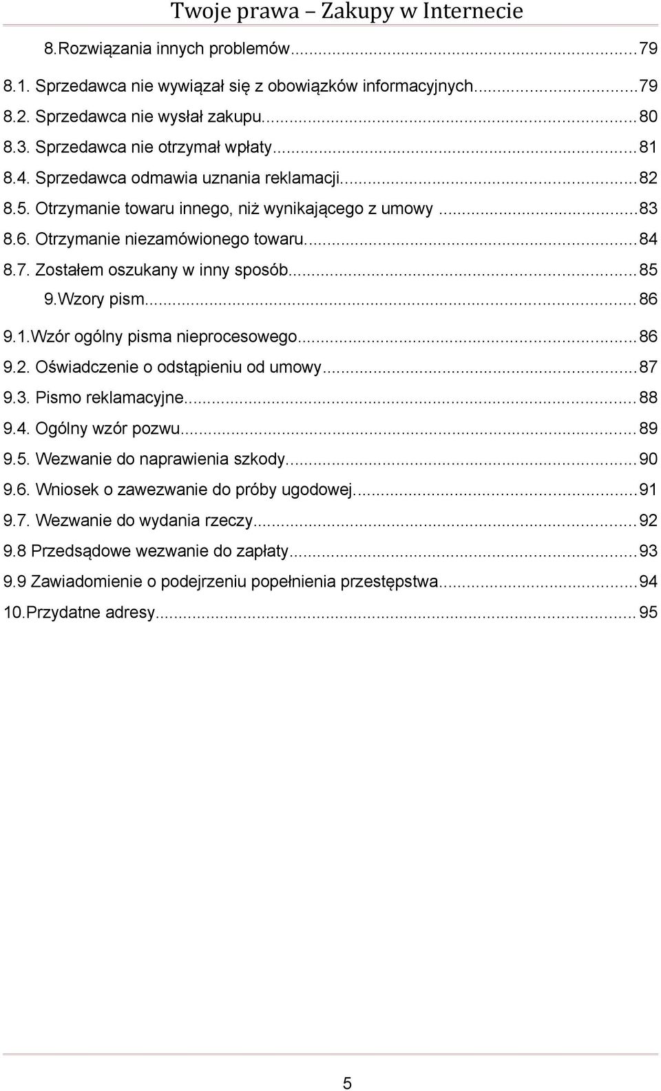 Wzory pism... 86 9.1.Wzór ogólny pisma nieprocesowego...86 9.2. Oświadczenie o odstąpieniu od umowy...87 9.3. Pismo reklamacyjne... 88 9.4. Ogólny wzór pozwu... 89 9.5. Wezwanie do naprawienia szkody.