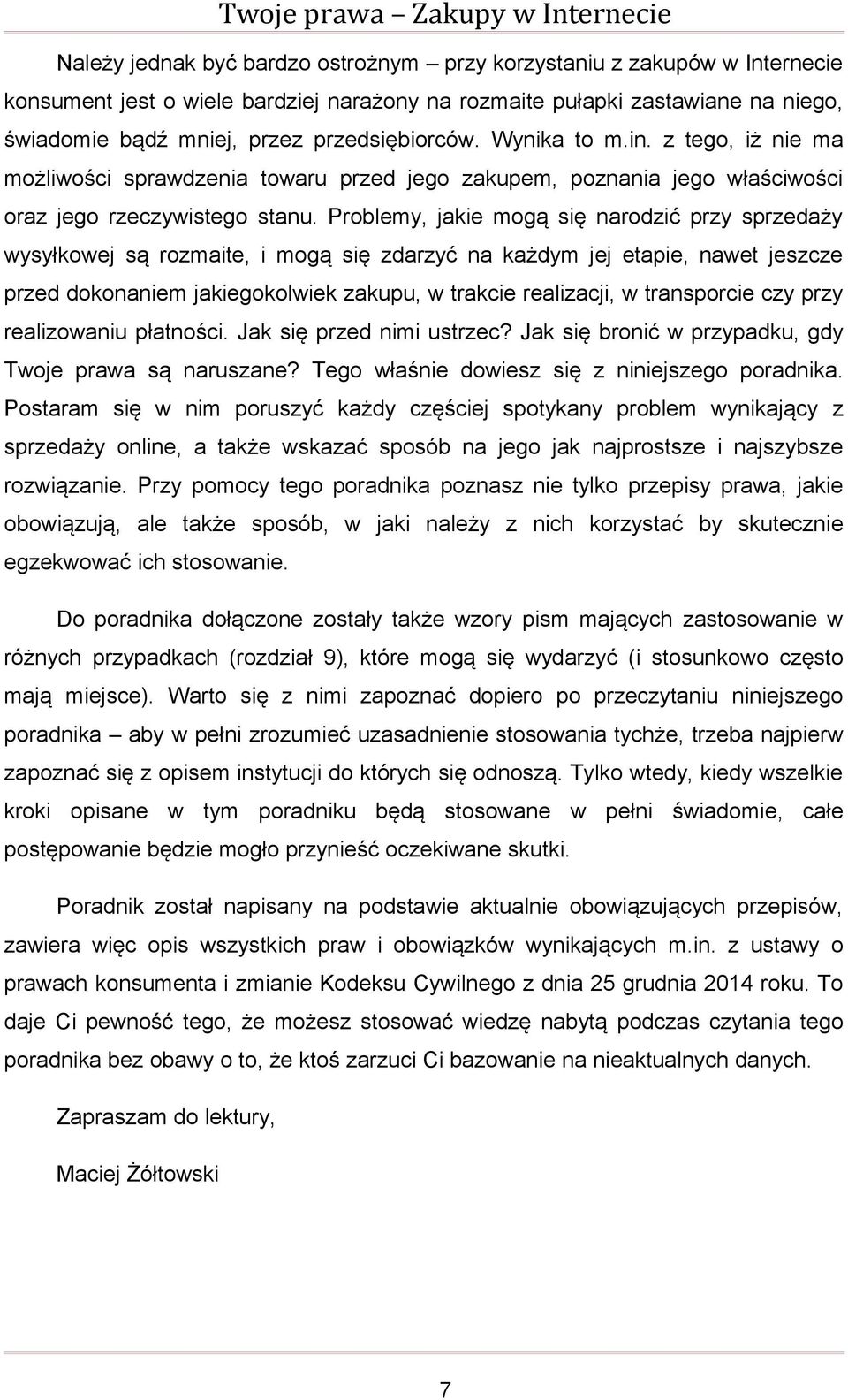 Problemy, jakie mogą się narodzić przy sprzedaży wysyłkowej są rozmaite, i mogą się zdarzyć na każdym jej etapie, nawet jeszcze przed dokonaniem jakiegokolwiek zakupu, w trakcie realizacji, w