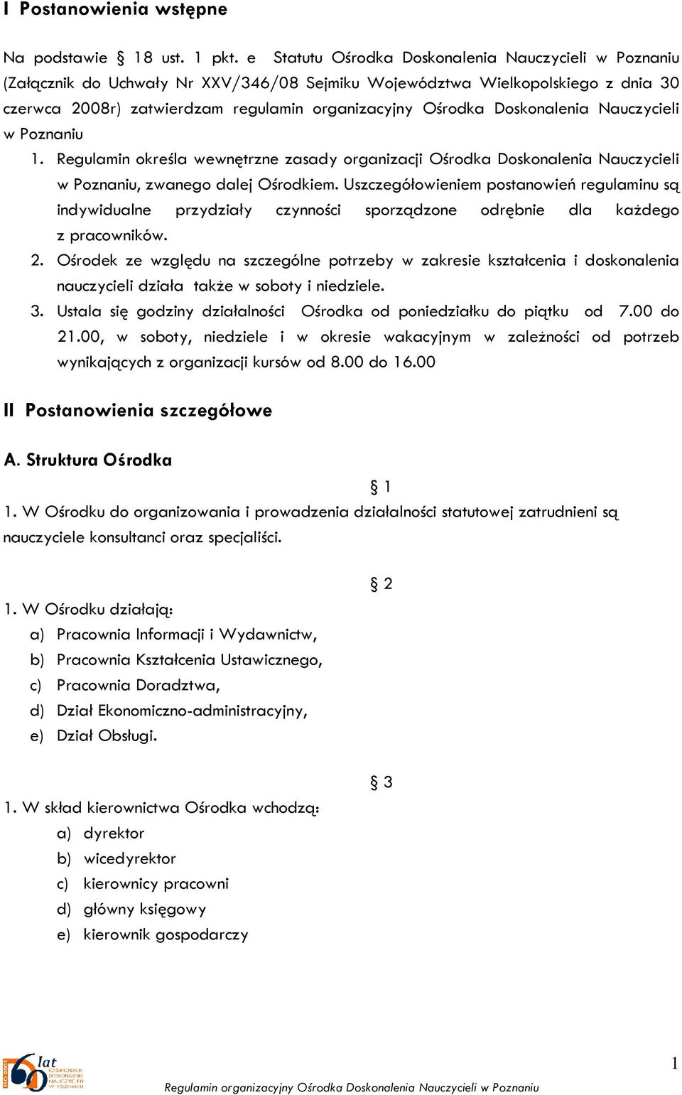 Doskonalenia Nauczycieli w Poznaniu 1. Regulamin określa wewnętrzne zasady organizacji Ośrodka Doskonalenia Nauczycieli w Poznaniu, zwanego dalej Ośrodkiem.