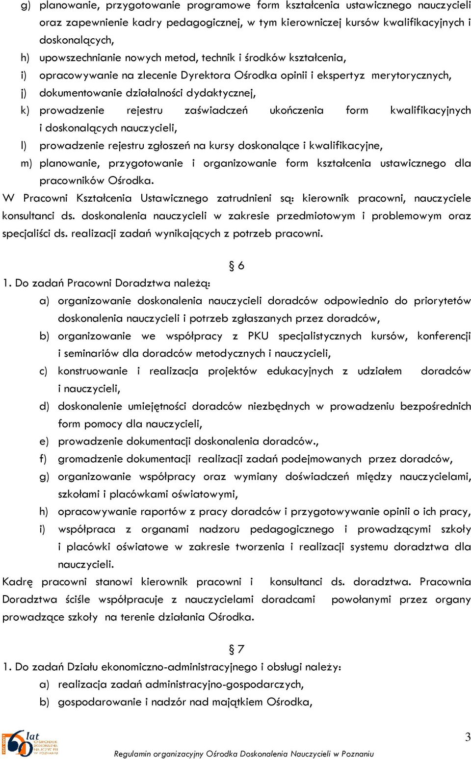 zaświadczeń ukończenia form kwalifikacyjnych i doskonalących nauczycieli, l) prowadzenie rejestru zgłoszeń na kursy doskonalące i kwalifikacyjne, m) planowanie, przygotowanie i organizowanie form