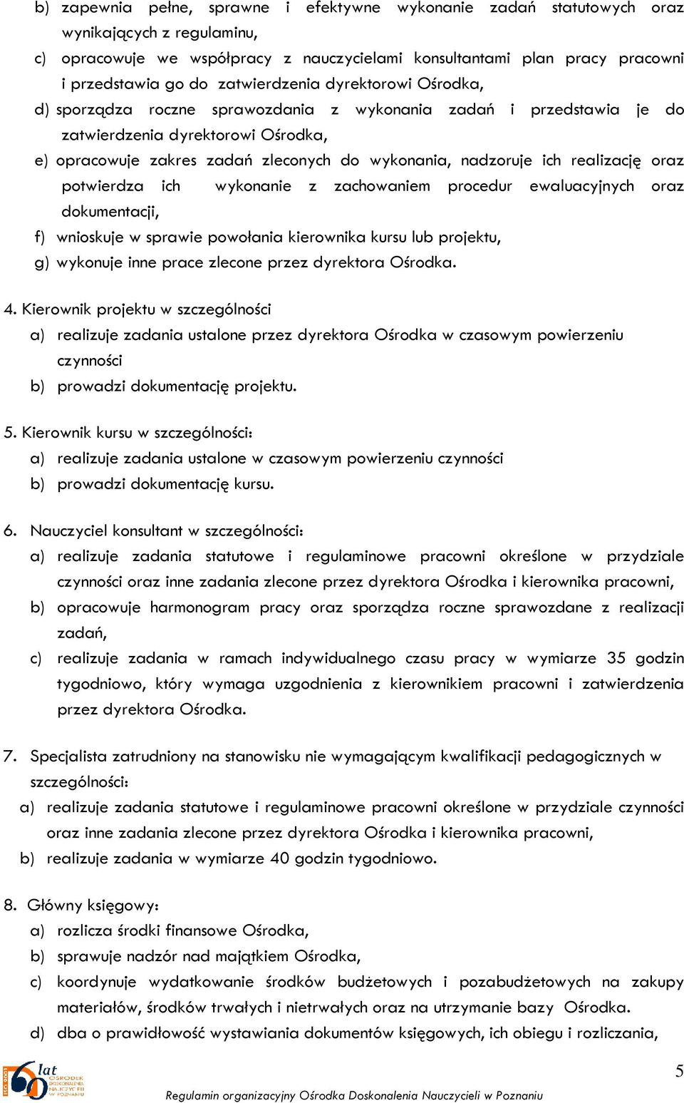 nadzoruje ich realizację oraz potwierdza ich wykonanie z zachowaniem procedur ewaluacyjnych oraz dokumentacji, f) wnioskuje w sprawie powołania kierownika kursu lub projektu, g) wykonuje inne prace