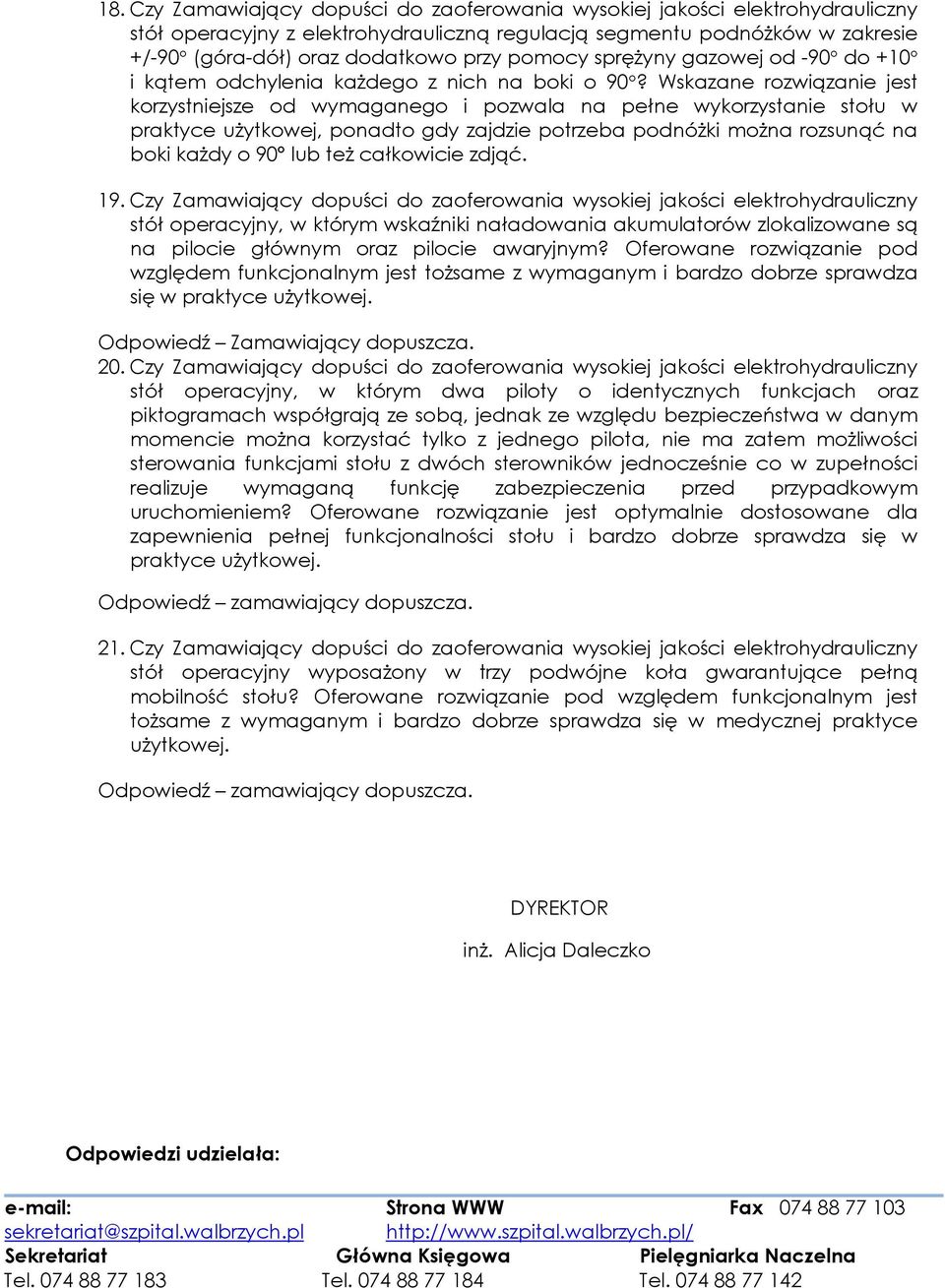 Wskazane rozwiązanie jest korzystniejsze od wymaganego i pozwala na pełne wykorzystanie stołu w praktyce użytkowej, ponadto gdy zajdzie potrzeba podnóżki można rozsunąć na boki każdy o 90 lub też