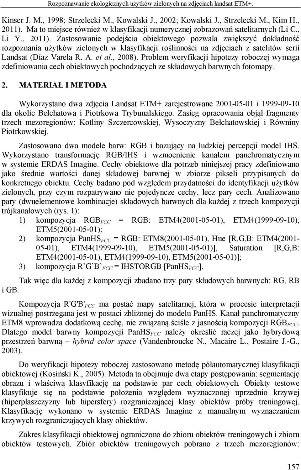 Zastosowanie podejścia obiektowego pozwala zwiększyć dokładność rozpoznania użytków zielonych w klasyfikacji roślinności na zdjęciach z satelitów serii Landsat (Díaz Varela R. A. et al., 2008).