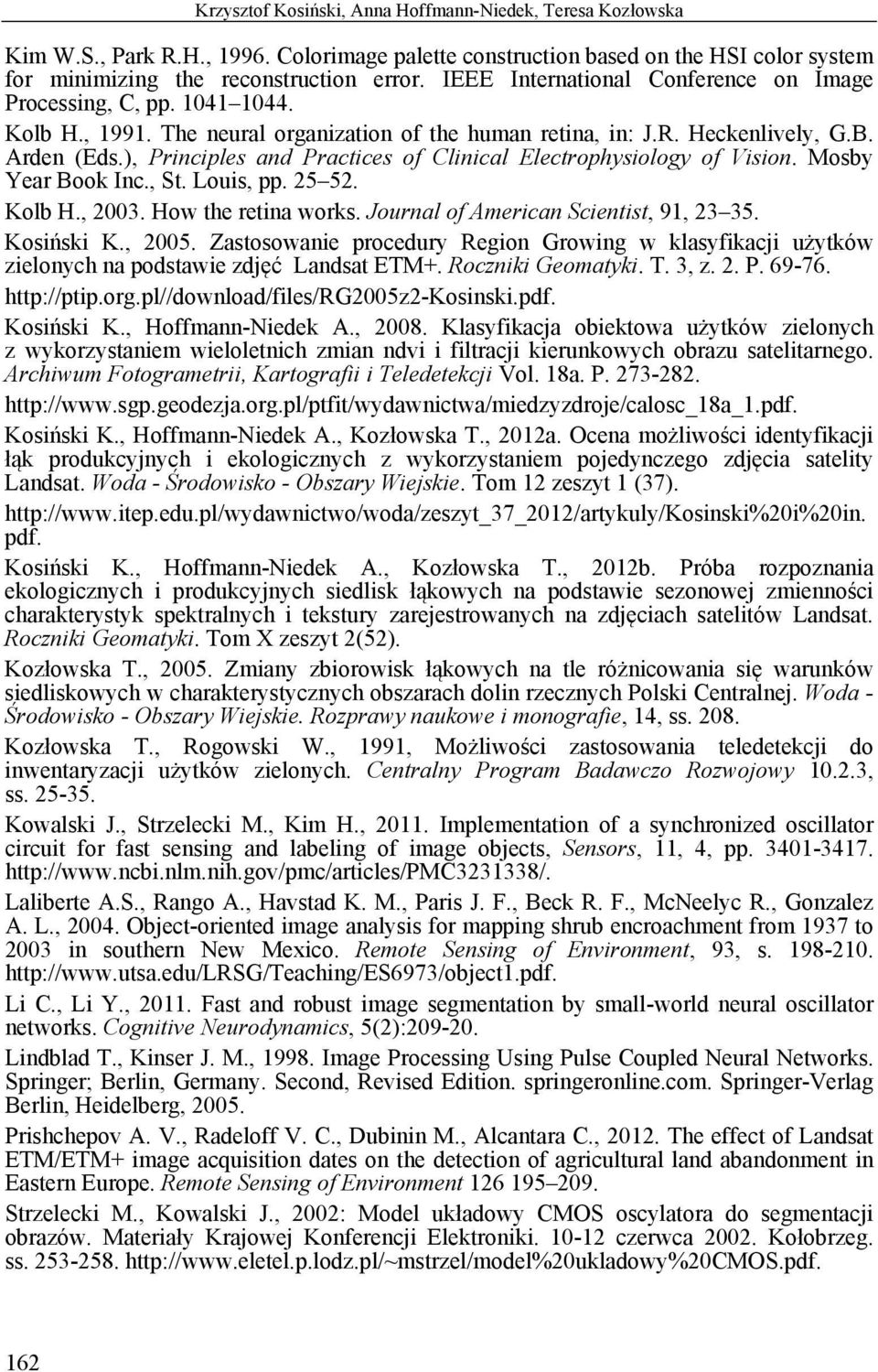 ), Principles and Practices of Clinical Electrophysiology of Vision. Mosby Year Book Inc., St. Louis, pp. 25 52. Kolb H., 2003. How the retina works. Journal of American Scientist, 91, 23 35.