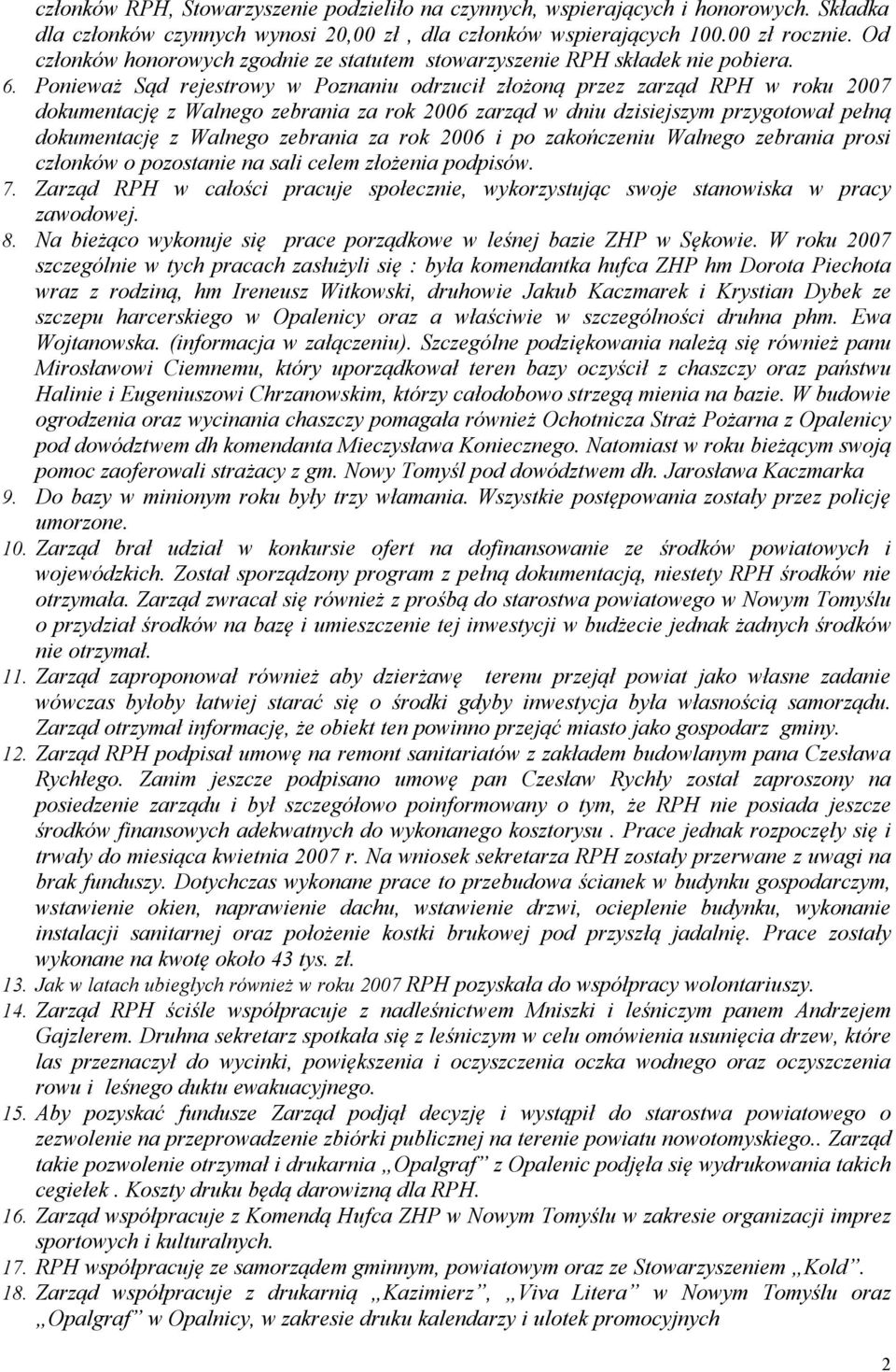 Ponieważ Sąd rejestrowy w Poznaniu odrzucił złożoną przez zarząd RPH w roku 2007 dokumentację z Walnego zebrania za rok 2006 zarząd w dniu dzisiejszym przygotował pełną dokumentację z Walnego