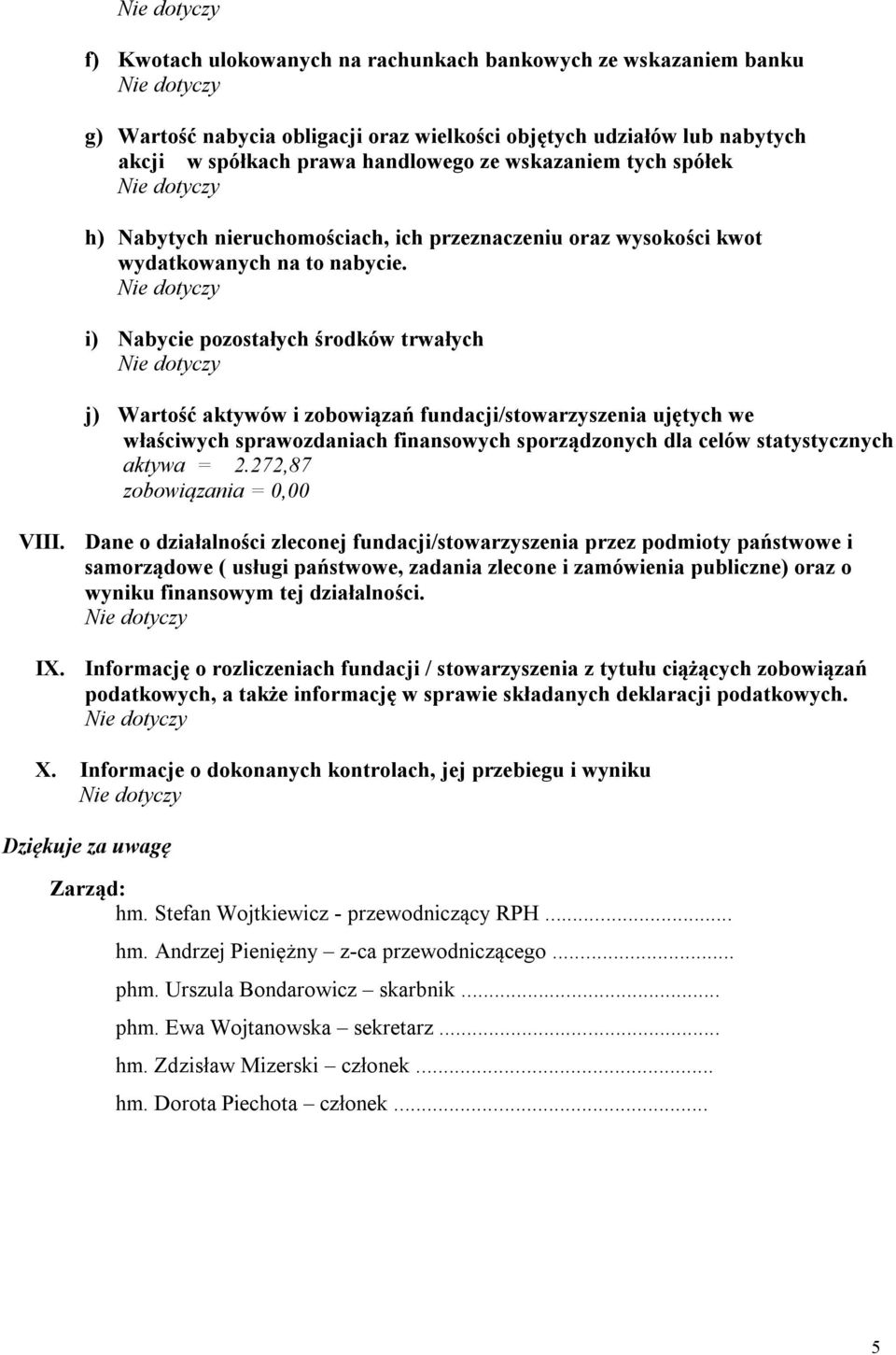 i) Nabycie pozostałych środków trwałych j) Wartość aktywów i zobowiązań fundacji/stowarzyszenia ujętych we właściwych sprawozdaniach finansowych sporządzonych dla celów statystycznych aktywa = 2.