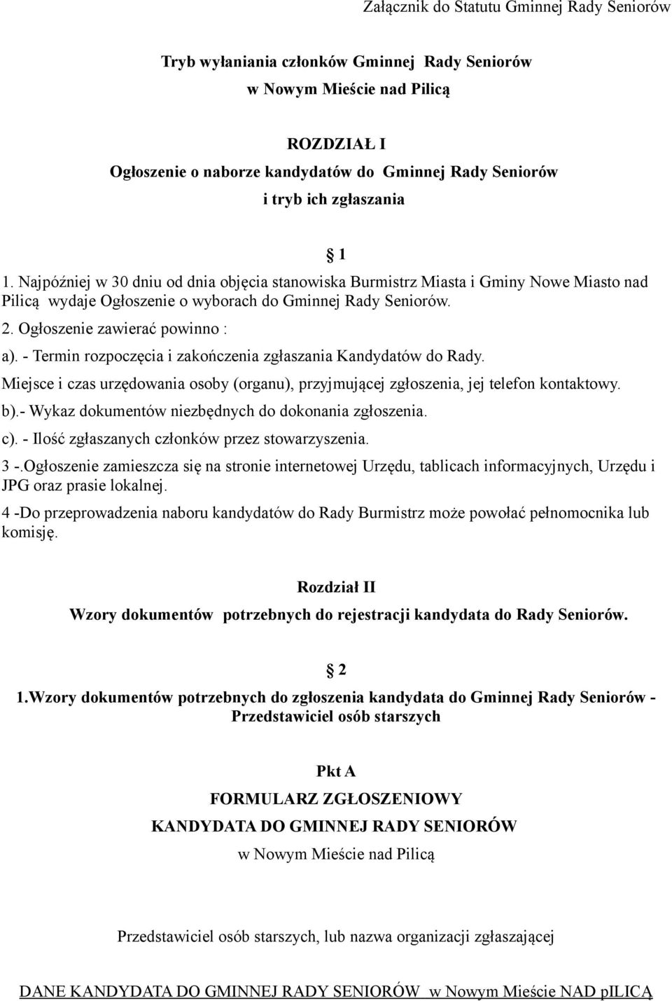 Ogłoszenie zawierać powinno : a). - Termin rozpoczęcia i zakończenia zgłaszania Kandydatów do Rady. Miejsce i czas urzędowania osoby (organu), przyjmującej zgłoszenia, jej telefon kontaktowy. b).