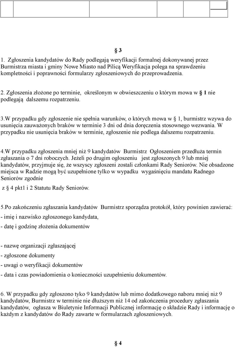 2. Zgłoszenia złożone po terminie, określonym w obwieszczeniu o którym mowa w 1 nie podlegają dalszemu rozpatrzeniu. 3.