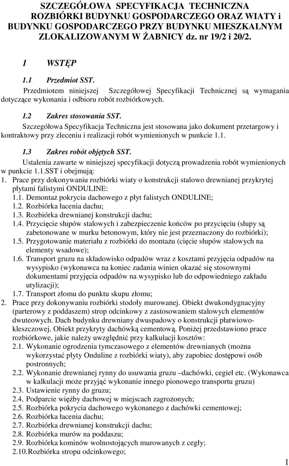 Szczegółowa Specyfikacja Techniczna jest stosowana jako dokument przetargowy i kontraktowy przy zleceniu i realizacji robót wymienionych w punkcie 1.1. 1.3 Zakres robót objętych SST.