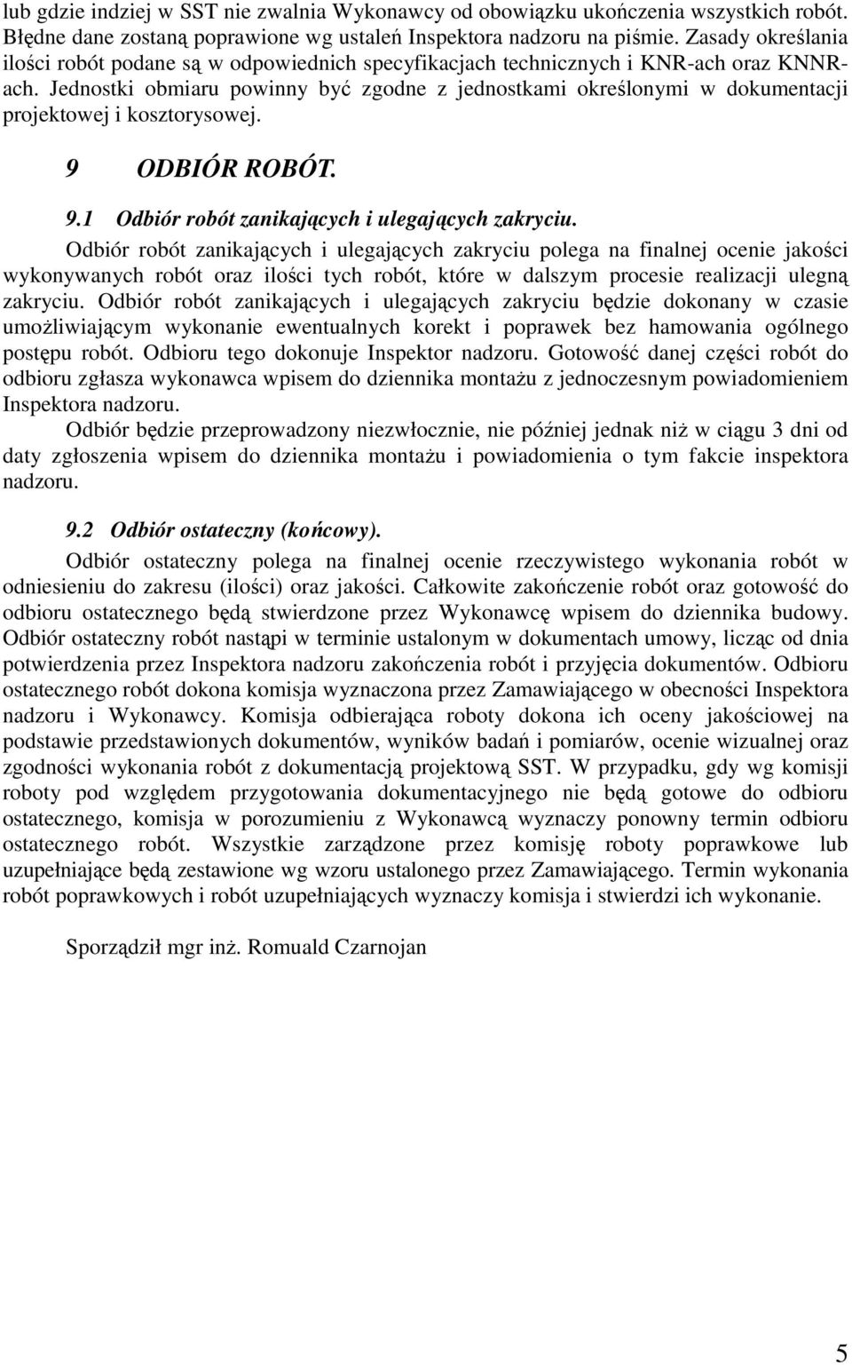 Jednostki obmiaru powinny być zgodne z jednostkami określonymi w dokumentacji projektowej i kosztorysowej. 9 ODBIÓR ROBÓT. 9.1 Odbiór robót zanikających i ulegających zakryciu.