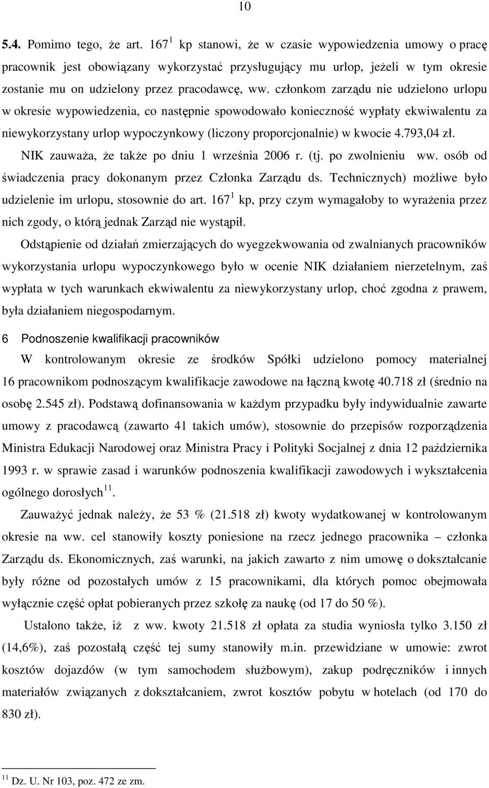członkom zarządu nie udzielono urlopu w okresie wypowiedzenia, co następnie spowodowało konieczność wypłaty ekwiwalentu za niewykorzystany urlop wypoczynkowy (liczony proporcjonalnie) w kwocie 4.