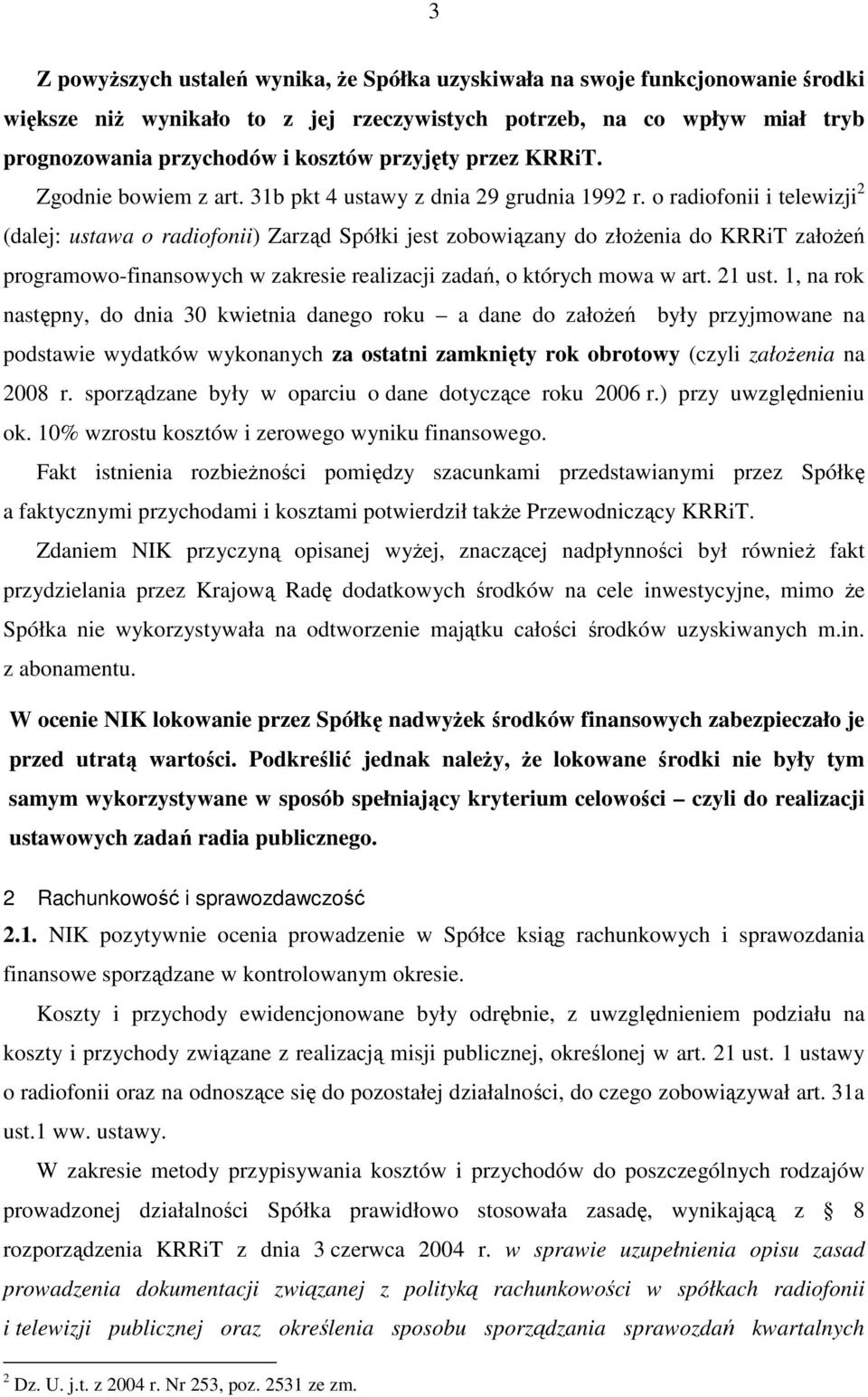 o radiofonii i telewizji 2 (dalej: ustawa o radiofonii) Zarząd Spółki jest zobowiązany do złoŝenia do KRRiT załoŝeń programowo-finansowych w zakresie realizacji zadań, o których mowa w art. 21 ust.