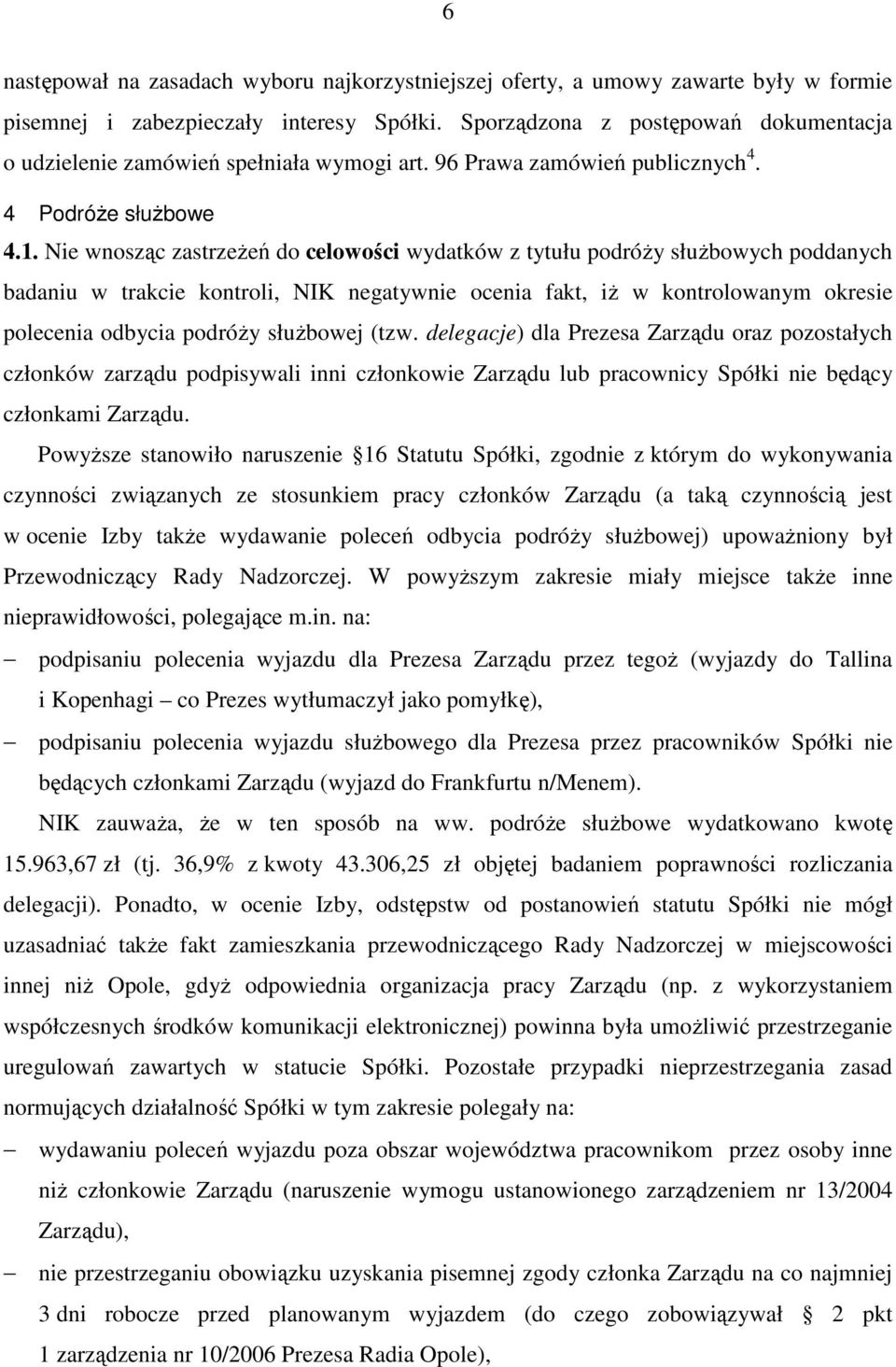 Nie wnosząc zastrzeŝeń do celowości wydatków z tytułu podróŝy słuŝbowych poddanych badaniu w trakcie kontroli, NIK negatywnie ocenia fakt, iŝ w kontrolowanym okresie polecenia odbycia podróŝy