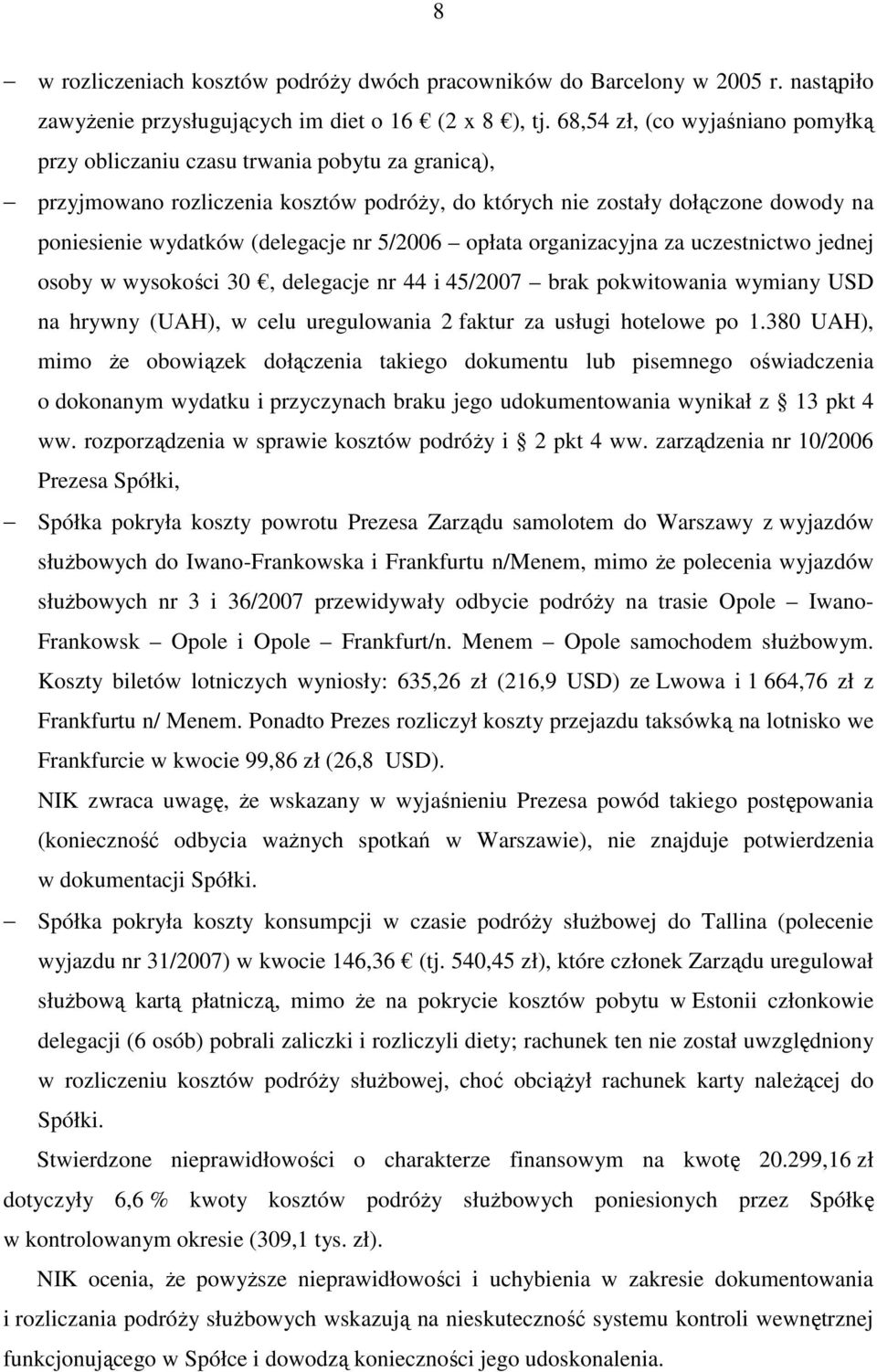 nr 5/2006 opłata organizacyjna za uczestnictwo jednej osoby w wysokości 30, delegacje nr 44 i 45/2007 brak pokwitowania wymiany USD na hrywny (UAH), w celu uregulowania 2 faktur za usługi hotelowe po