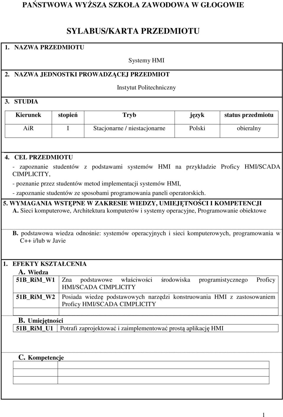 CEL PRZEDMIOTU - zapoznanie studentów z podstawami systemów HMI na przykładzie Proficy HMI/SCADA CIMPLICITY, - poznanie przez studentów metod implementacji systemów HMI, - zapoznanie studentów ze