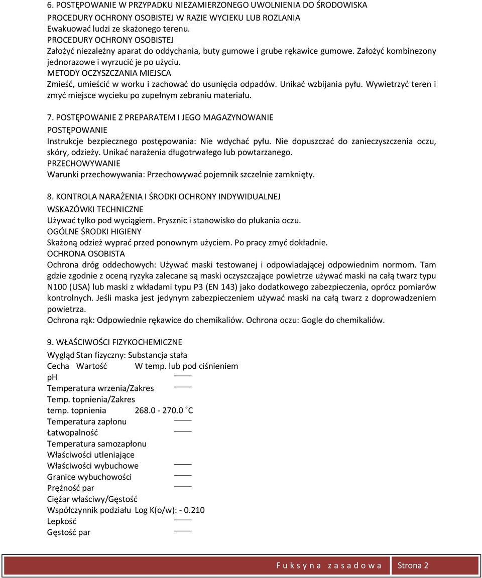 METODY OCZYSZCZANIA MIEJSCA Zmieść, umieścić w worku i zachować do usunięcia odpadów. Unikać wzbijania pyłu. Wywietrzyć teren i zmyć miejsce wycieku po zupełnym zebraniu materiału. 7.