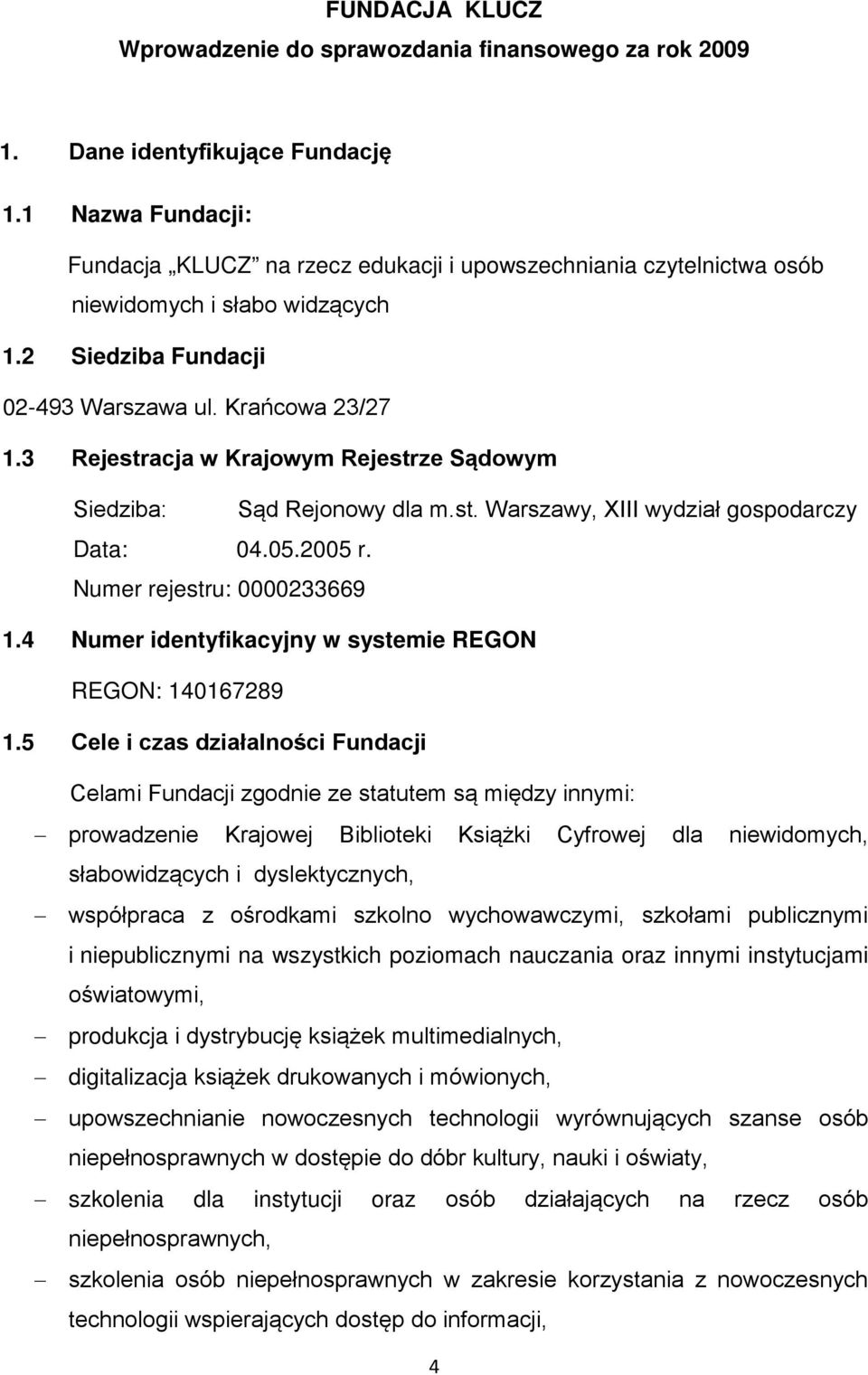 3 Rejestracja w Krajowym Rejestrze Sądowym Siedziba: Sąd Rejonowy dla m.st. Warszawy, XIII wydział gospodarczy Data: 04.05.2005 r. Numer rejestru: 0000233669 1.